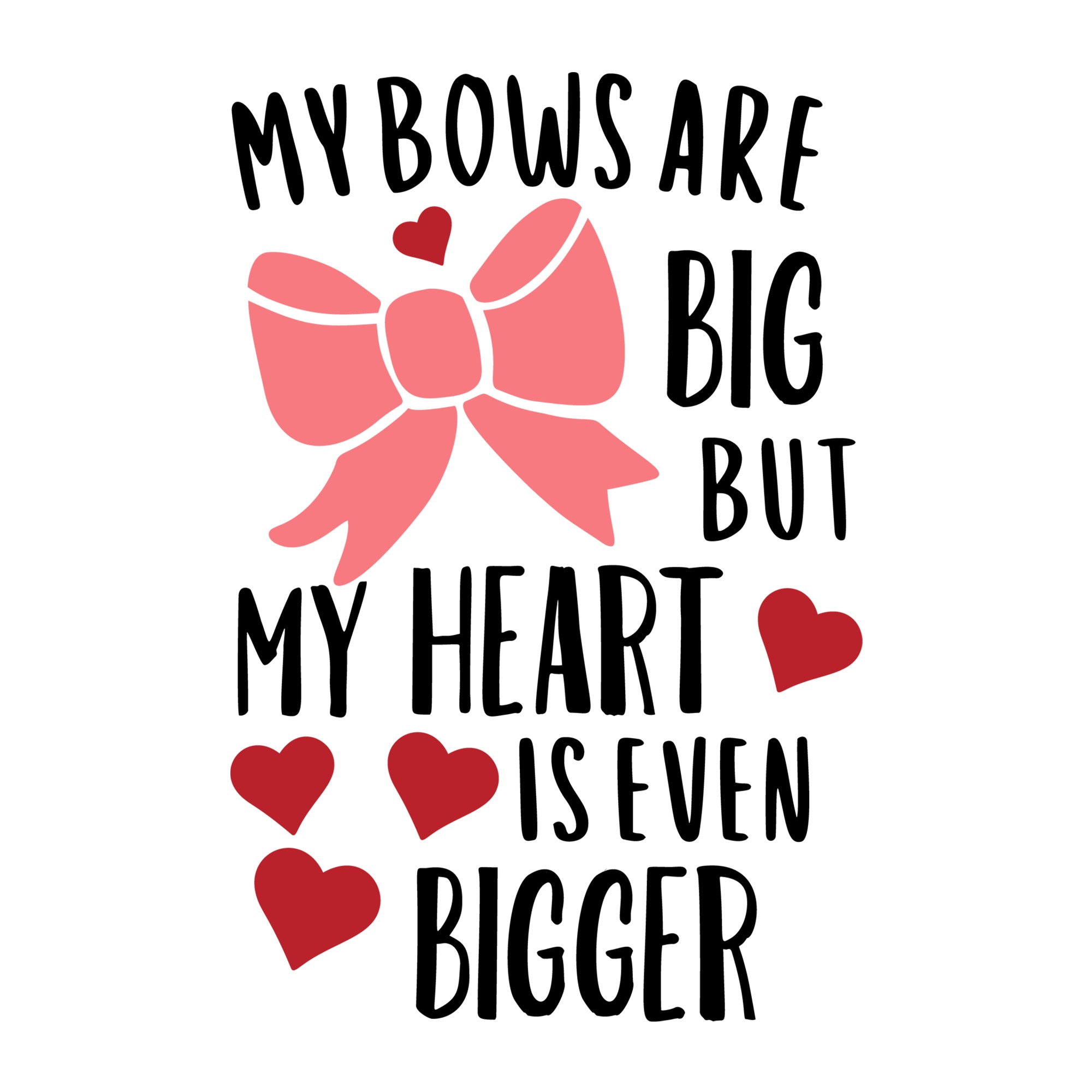 My Bows Are Big But My Heart Is Even Bigger SVG design for Cricut, Silhouette, laser cutting, vinyl, sublimation, Valentine kids crafts, and shirts.