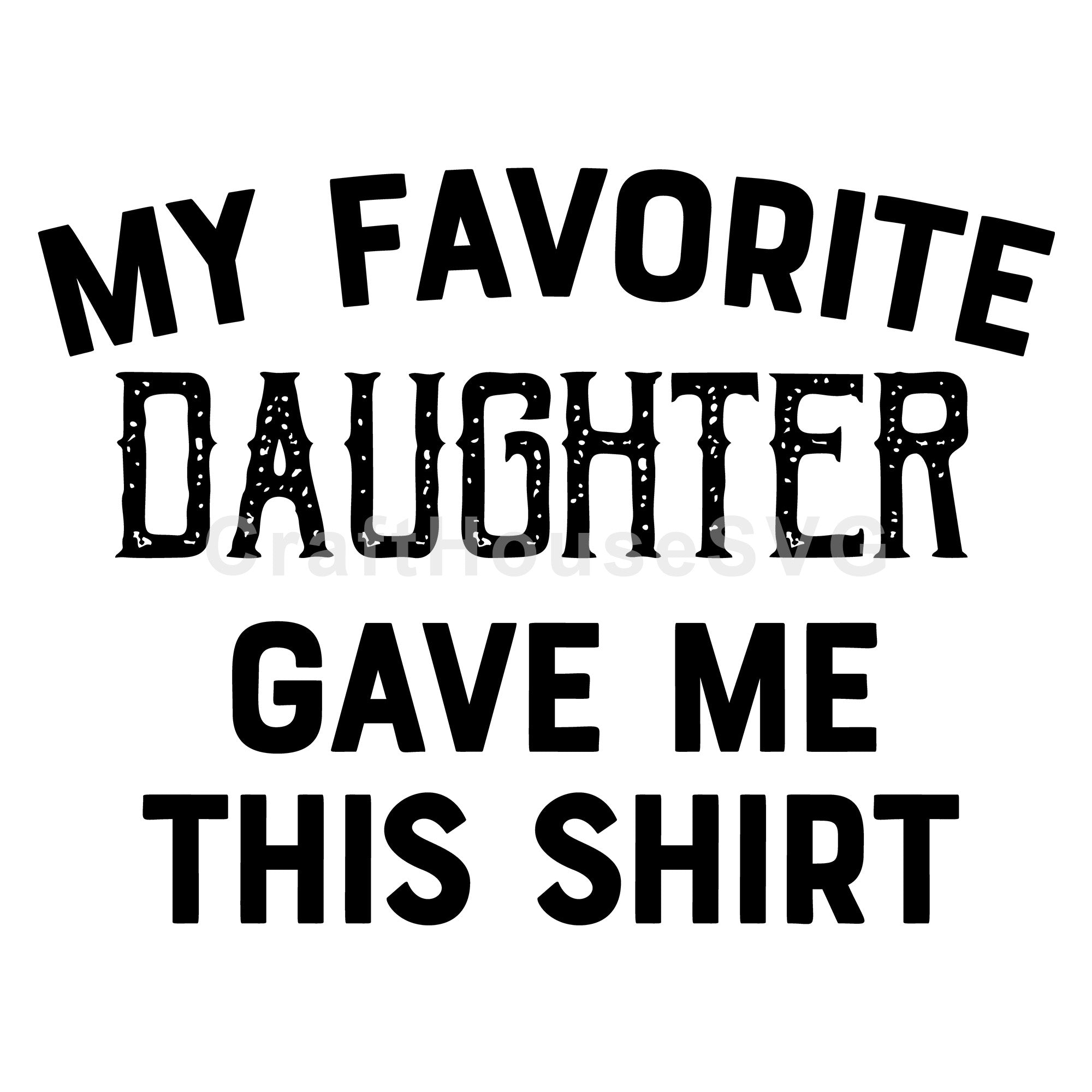 My Favorite Daughter Gave Me This Shirt SVG