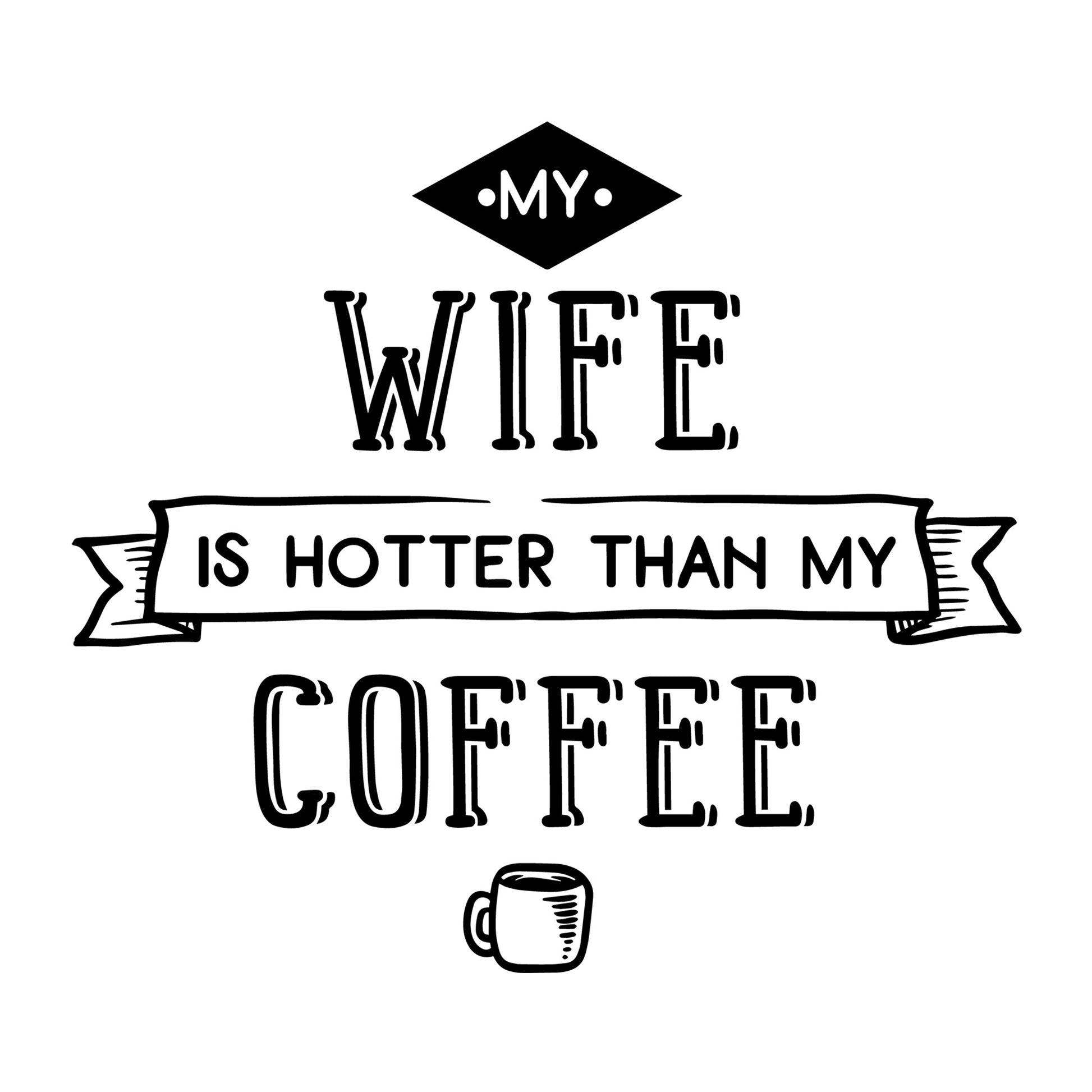 My Wife Is Hotter Than My Coffee SVG