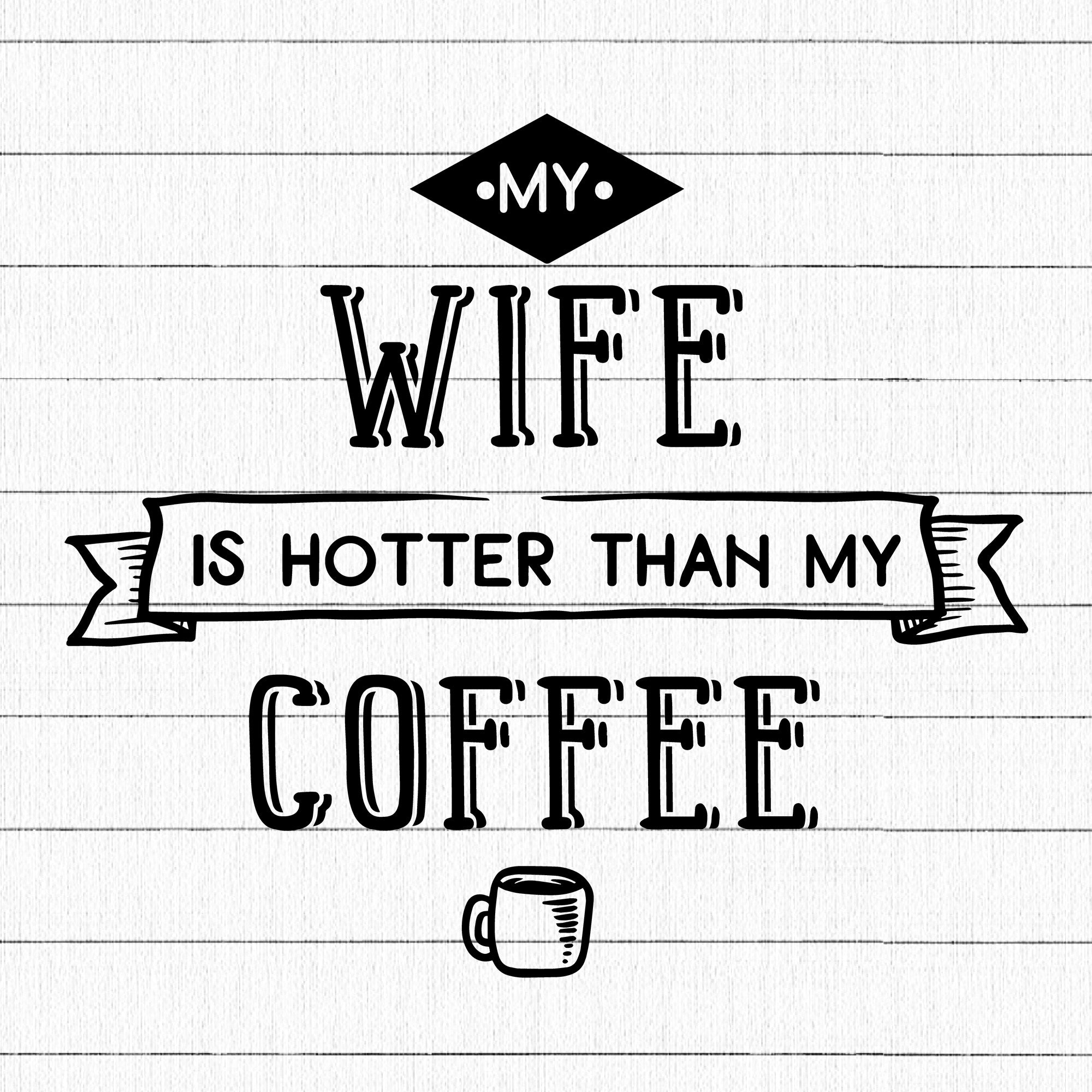 My Wife Is Hotter Than My Coffee SVG | M19F32