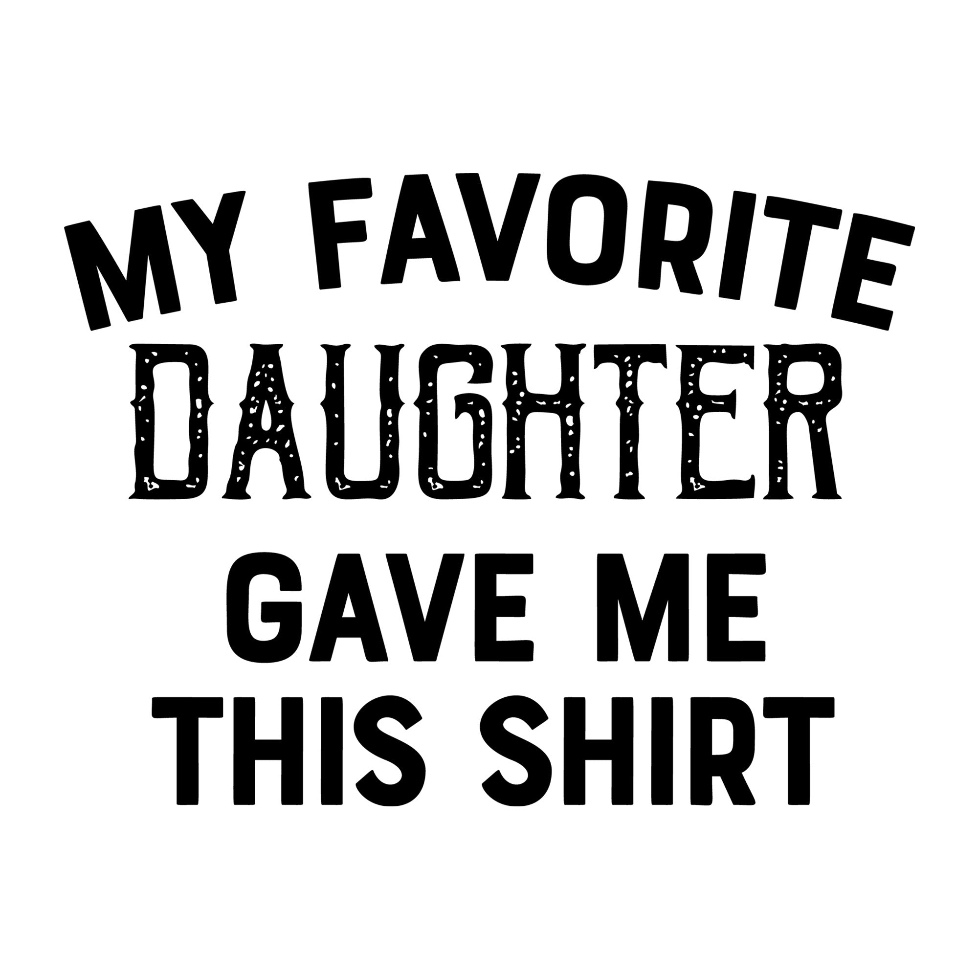 My Favorite Daughter Gave Me This Shirt SVG design for Cricut, Silhouette, laser cutting, vinyl, sublimation, and Father's Day craft projects.