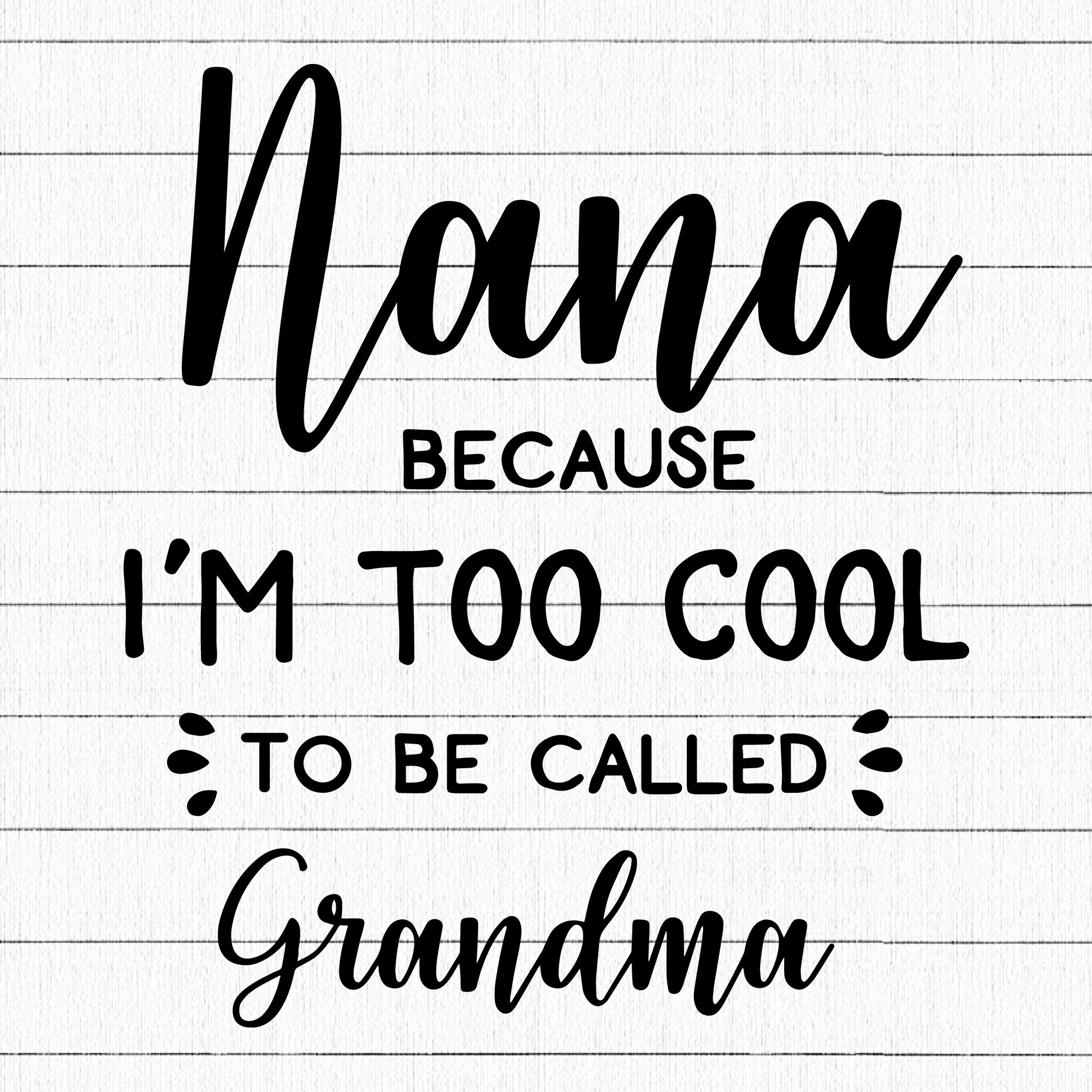 Nana Because I Am Too Cool SVG | M15F12