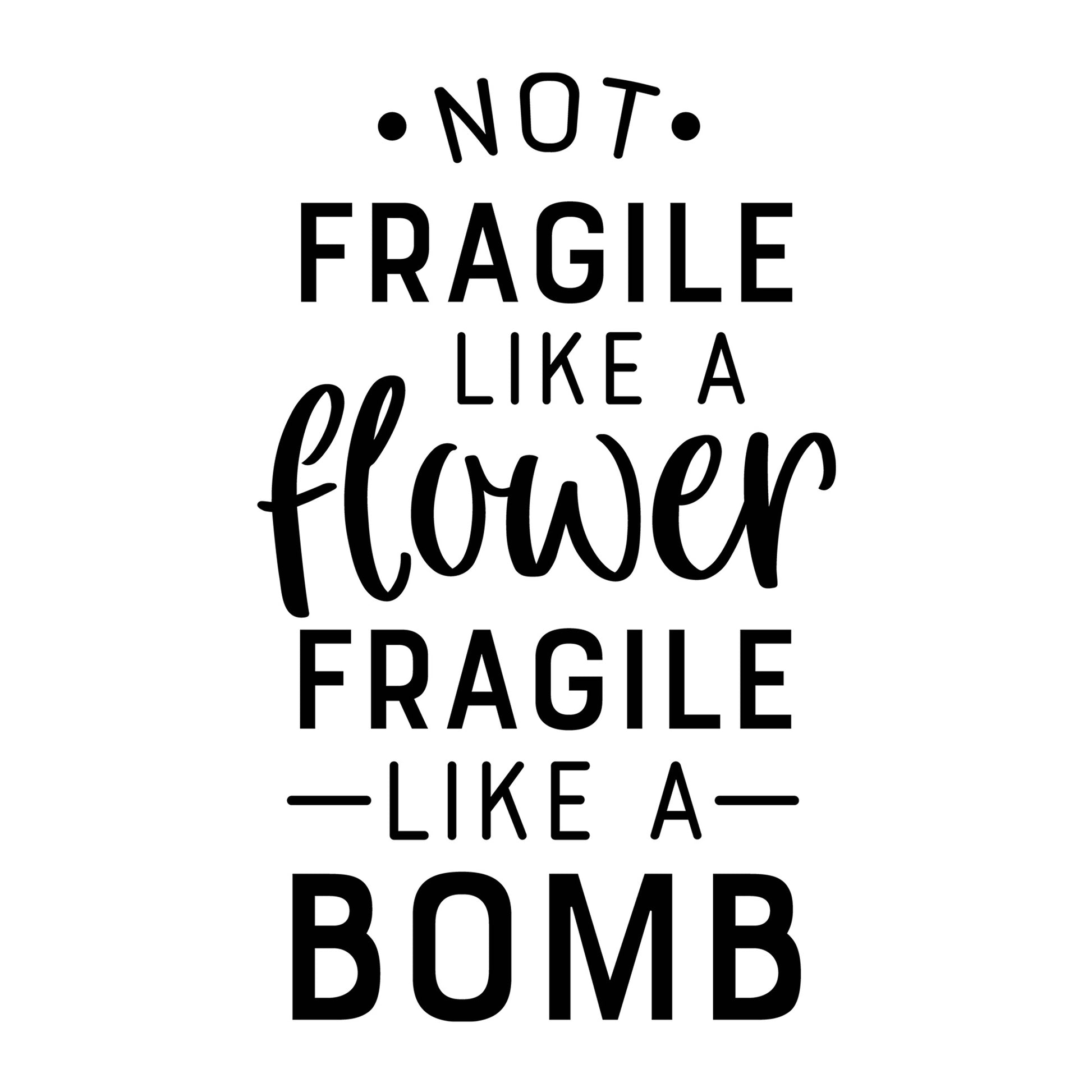 Not Fragile like a Flower Fragile like a Bomb SVG design for Cricut, Silhouette, laser cutting, vinyl, sublimation, funny shirts, decals, mugs, and DIY craft projects.