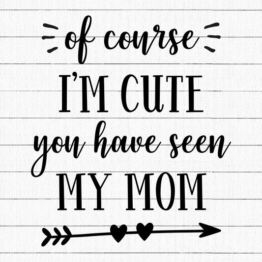 Of Course I Am Cute You Have Seen My Mom SVG | M20F14 - Craft House SVG