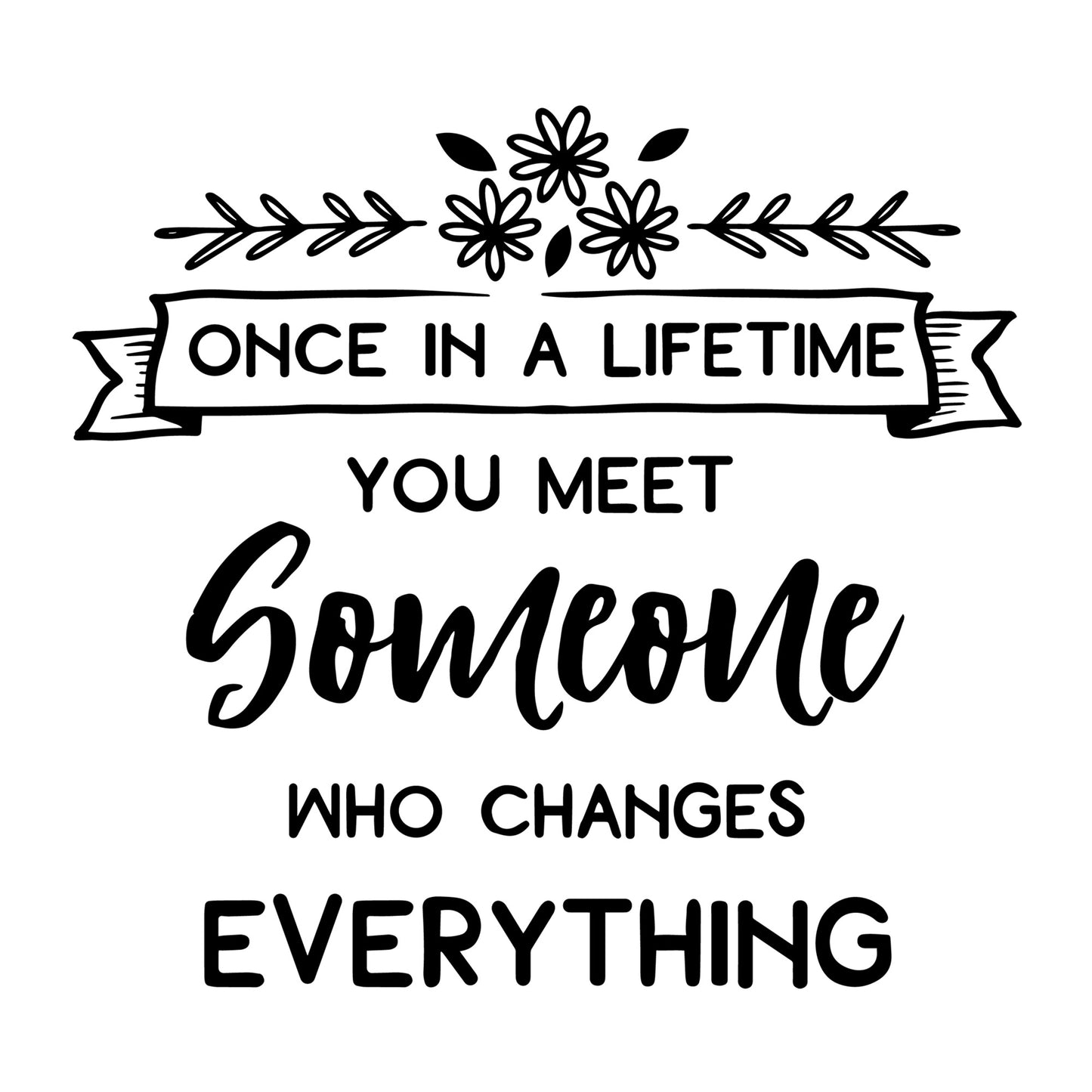Once In A Lifetime You Meet Someone Who Changes Everything SVG