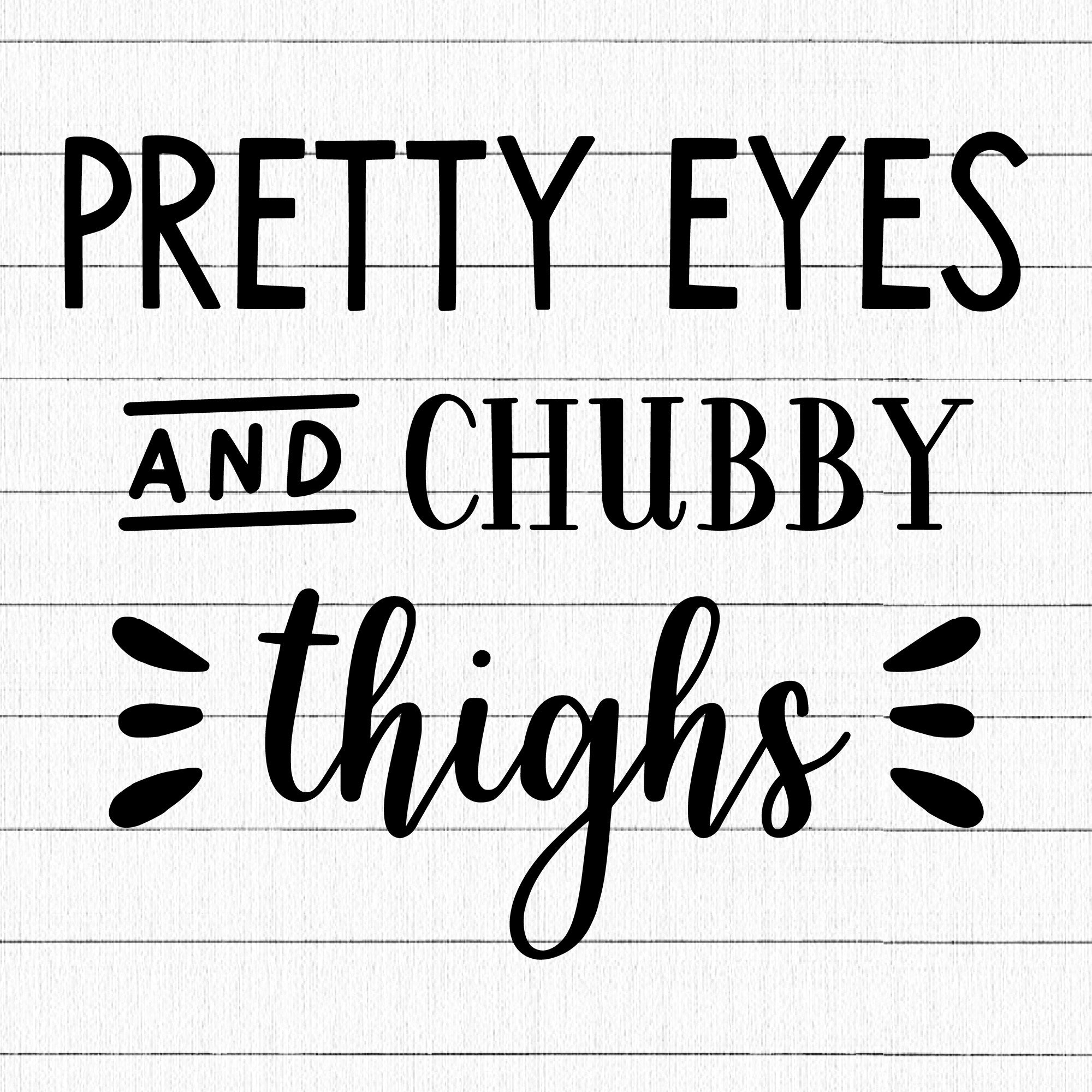 Pretty Eyes And Chubby Thighs SVG | M20F15