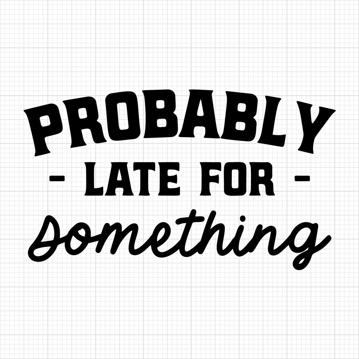 Probably late for something