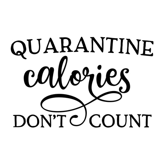 Quarantine Calories Don't Count SVG design for Cricut, Silhouette, laser cutting, vinyl, sublimation, shirts, decals, mugs, and DIY craft projects.