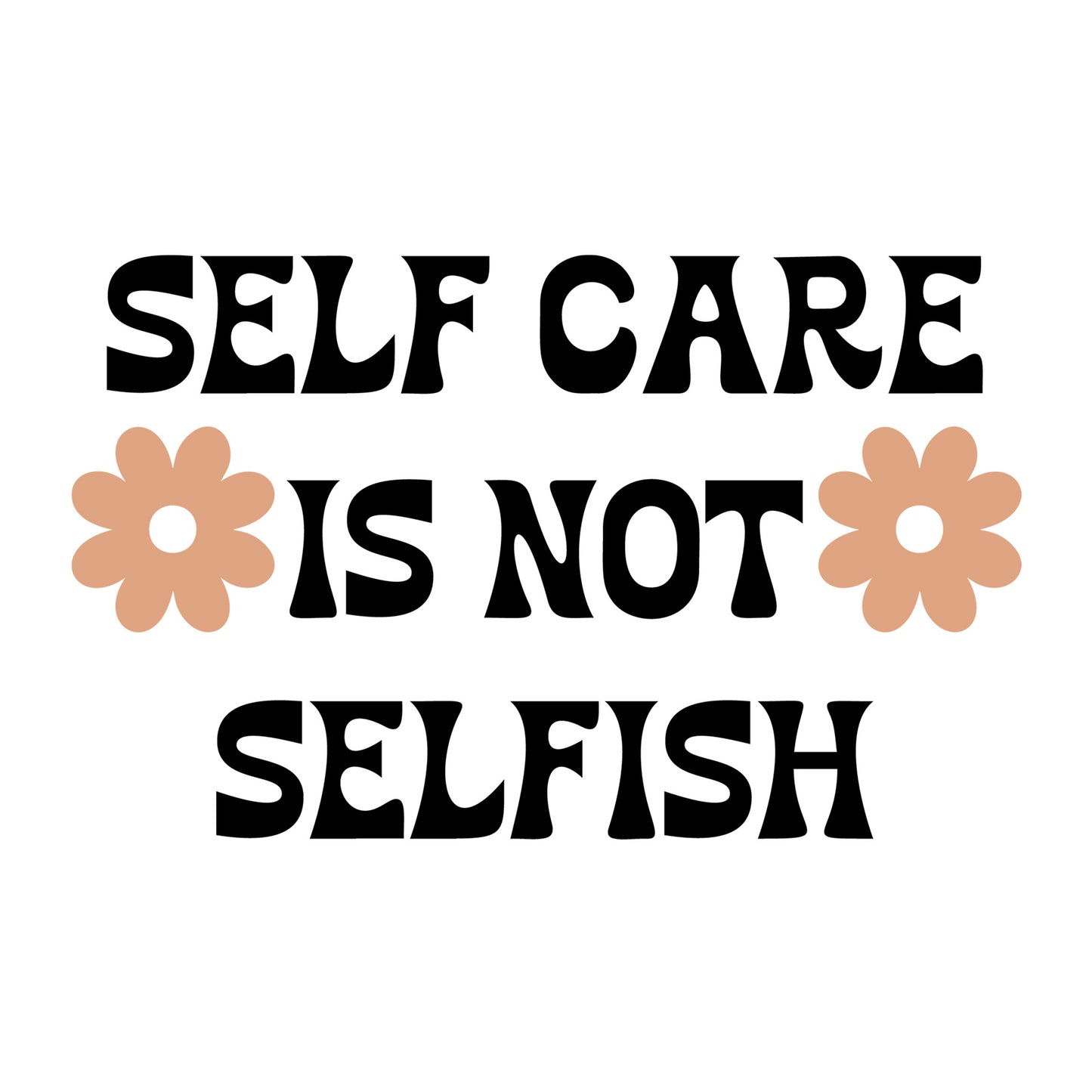 Self Care Is Not Selfish SVG design for Cricut, Silhouette, laser cutting, vinyl, sublimation, and mental health awareness craft projects.