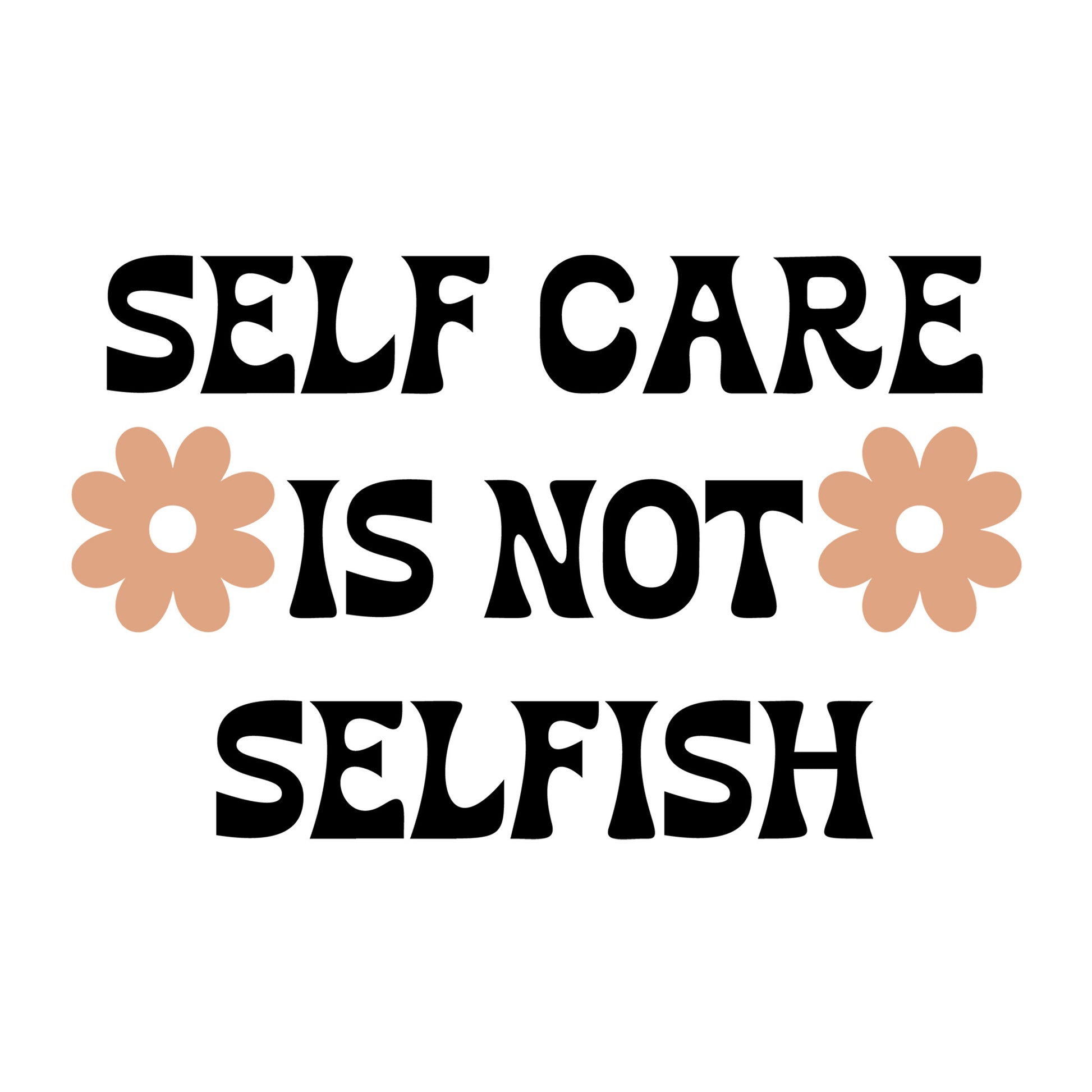 Self Care Is Not Selfish SVG design for Cricut, Silhouette, laser cutting, vinyl, sublimation, and mental health awareness craft projects.