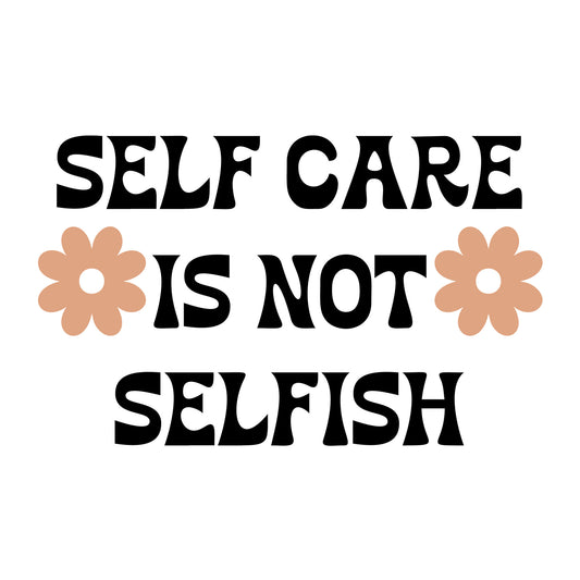Self Care Is Not Selfish SVG design for Cricut, Silhouette, laser cutting, vinyl, sublimation, and mental health awareness craft projects.