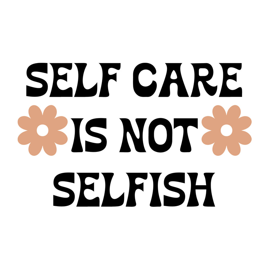 Self Care Is Not Selfish SVG design for Cricut, Silhouette, laser cutting, vinyl, sublimation, and mental health awareness craft projects.