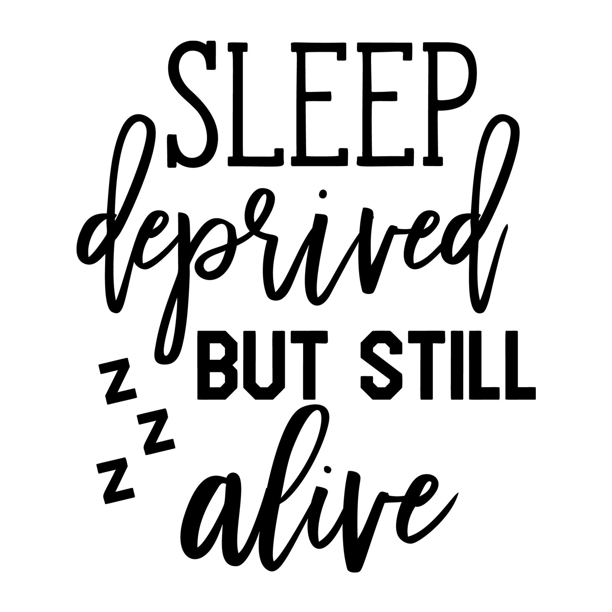 Sleep Deprived But Still Alive SVG design for Cricut, Silhouette, laser cutting, vinyl, sublimation, and mom craft projects.