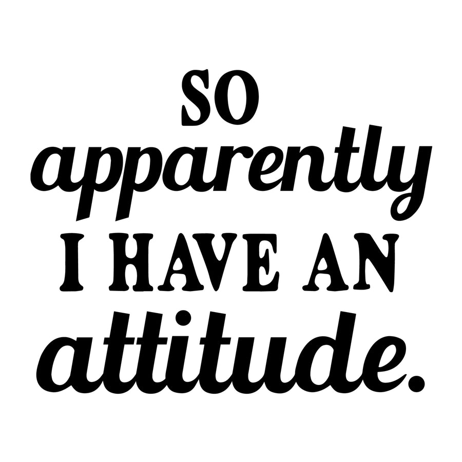 So Apparently I Have an Attitude SVG for Cricut, Silhouette, laser cutting, vinyl, sublimation, sassy shirts, decals, mugs, and DIY craft projects.