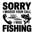 Sorry I Missed Your Call I Was Fishing SVG