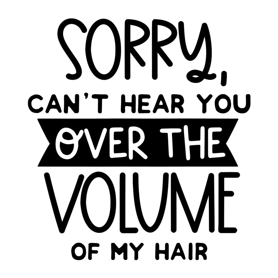 Sorry Can't Hear You over the Volume of My Hair SVG for Cricut, Silhouette, laser cutting, vinyl, sublimation, sassy shirts, decals, mugs, and DIY craft projects.