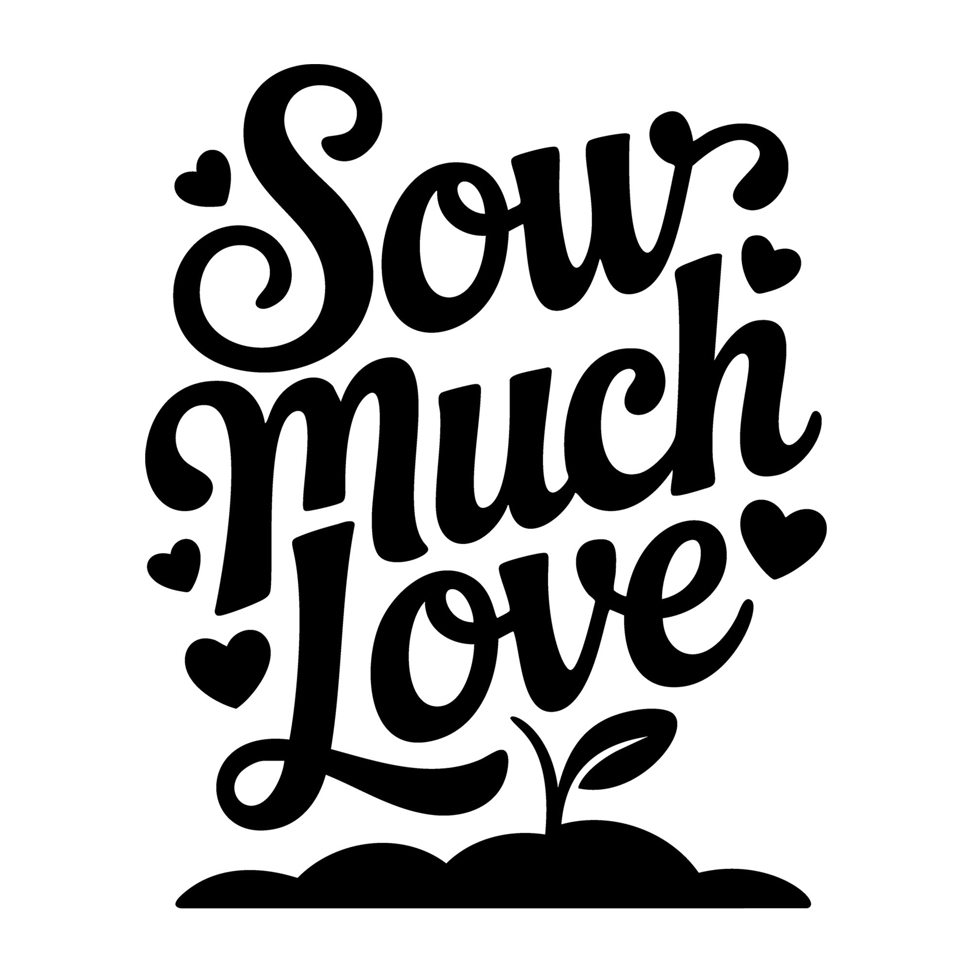 Sow Much Love SVG