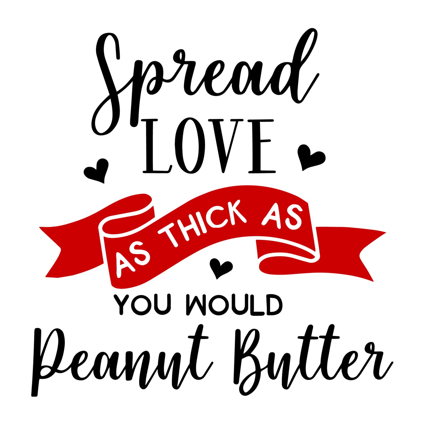 Spread Love As Thick As You Would Peanut Butter SVG