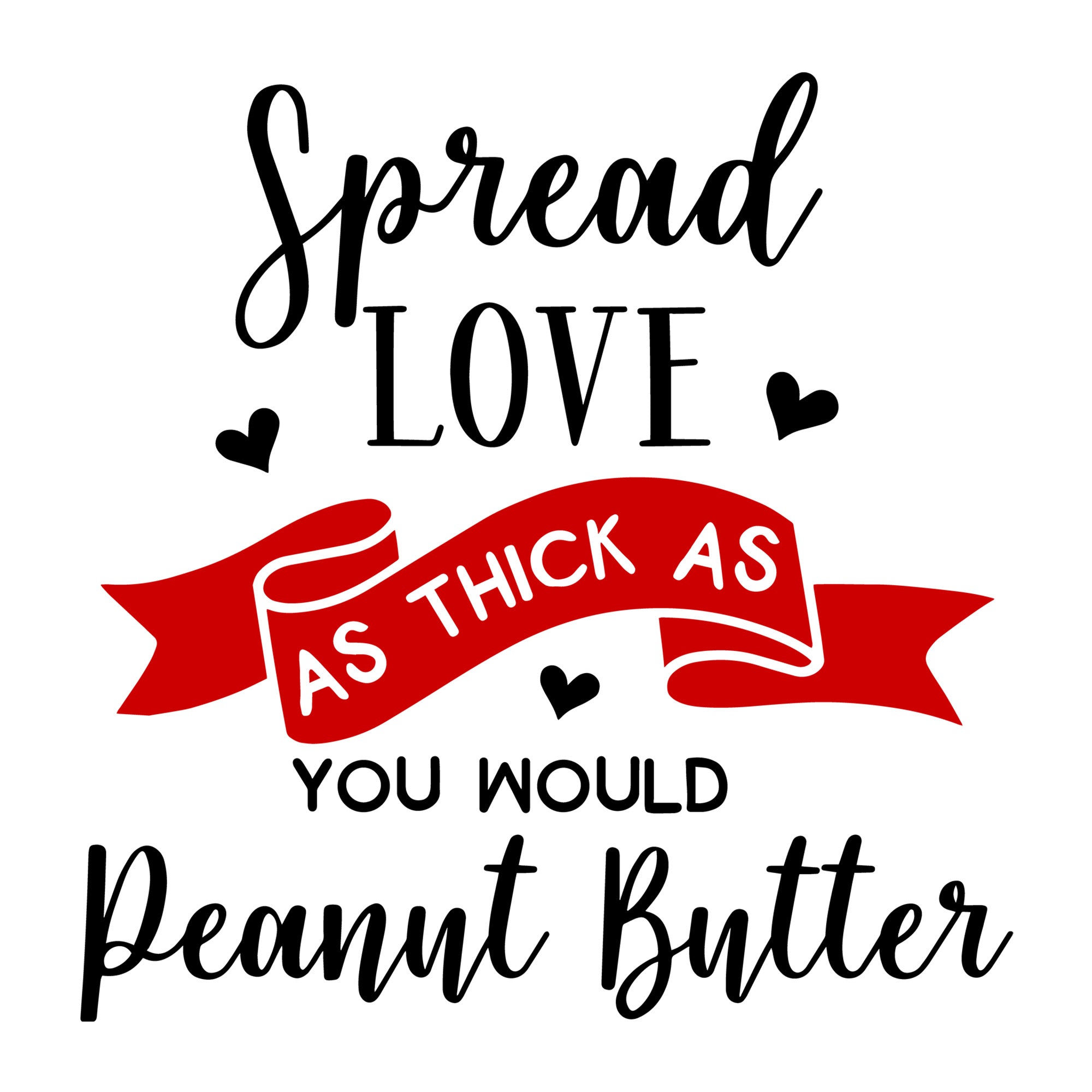 Spread Love As Thick As You Would Peanut Butter SVG