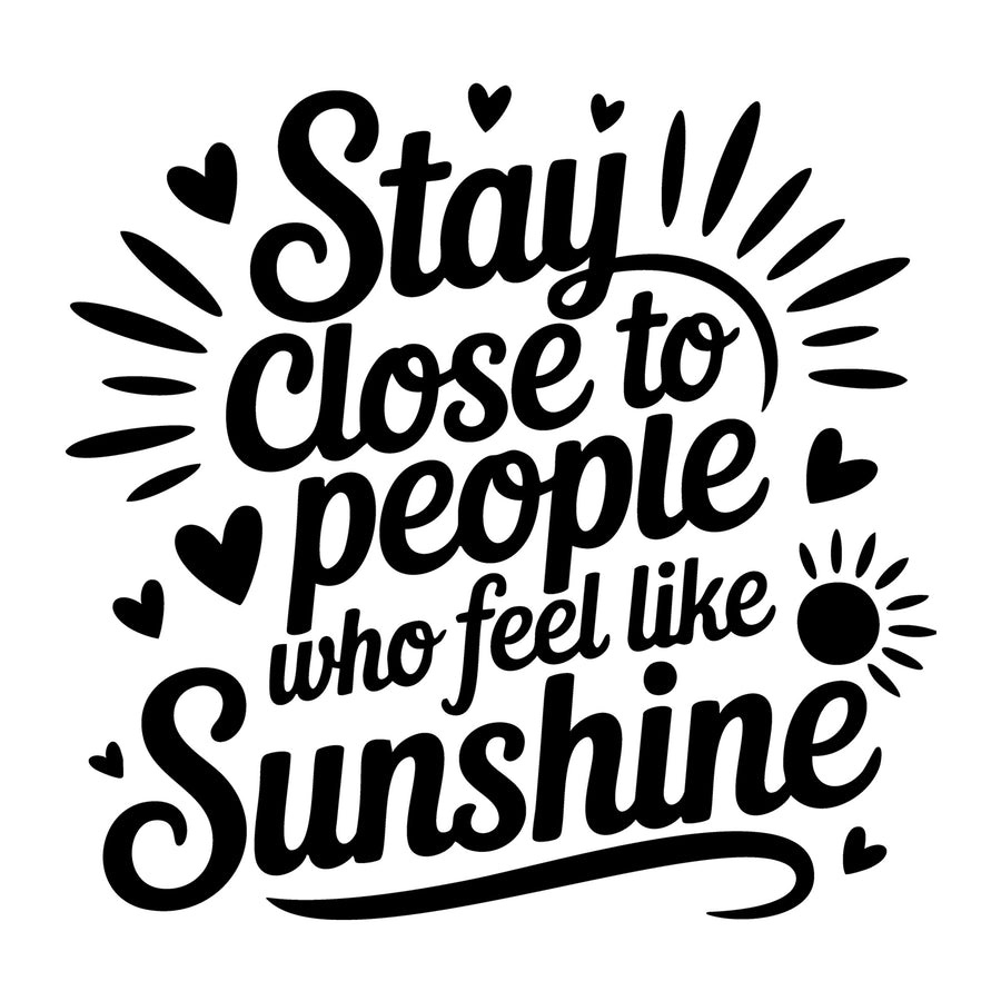 Stay Close to People Who Feel Like Sunshine SVG