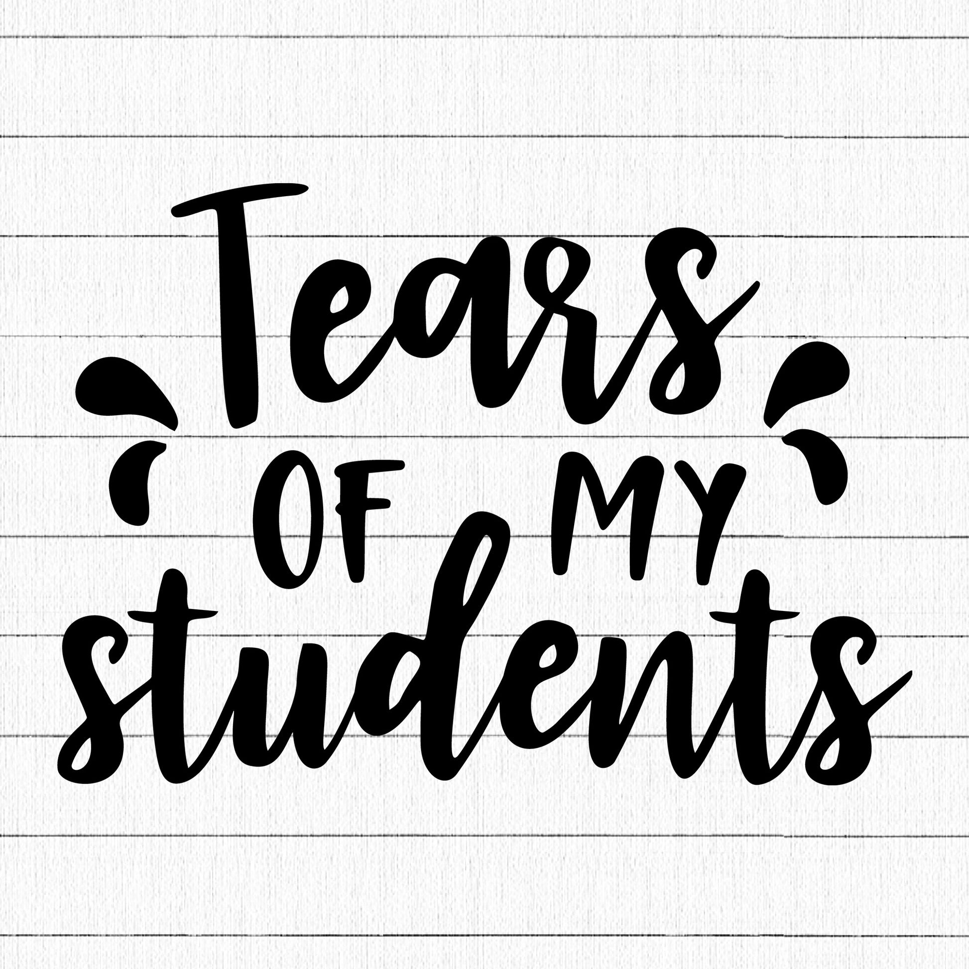 Tears of my students SVG, Teacher SVG - Craft House SVG