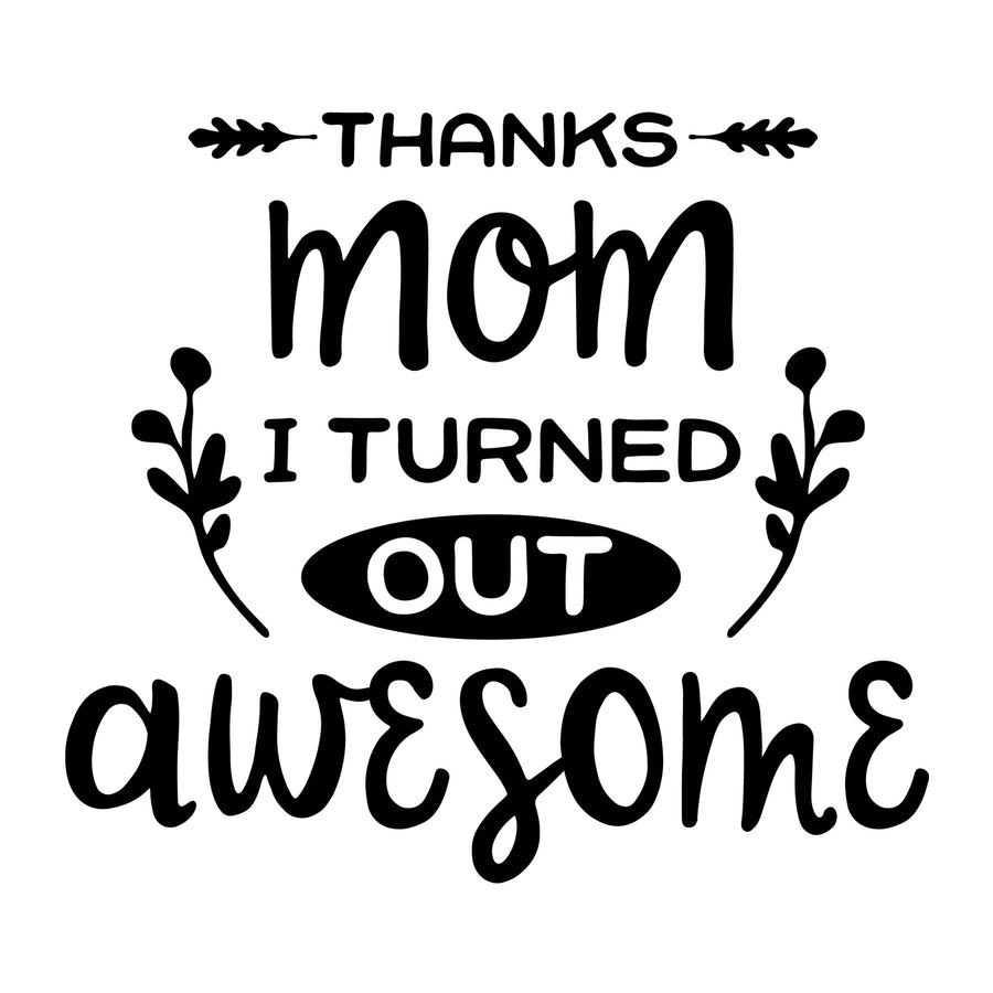 Thanks Mom I Turned Out Awesome SVG for Cricut, Silhouette, laser cutting, vinyl, sublimation, Mother's Day shirts, mom gifts, decals, mugs, and DIY craft projects.