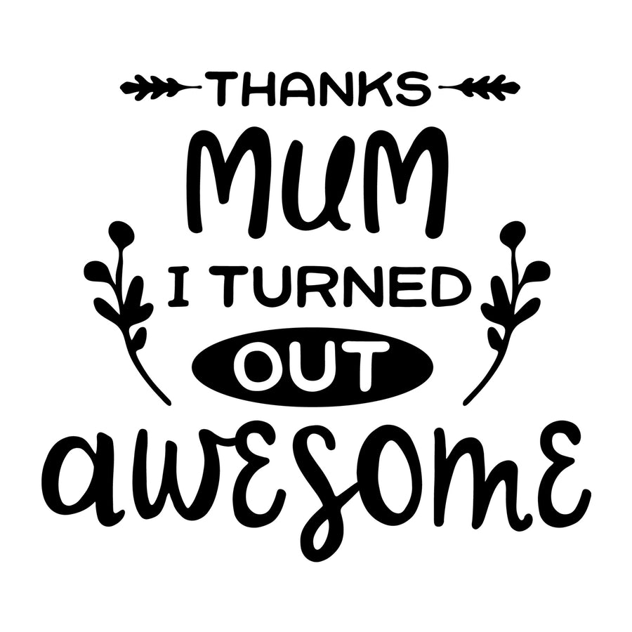 Thanks Mum I Turned Out Awesome SVG for Cricut, Silhouette, laser cutting, vinyl, sublimation, Mother's Day shirts, mom gifts, decals, mugs, and DIY craft projects.