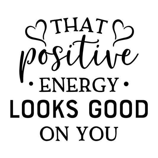 That Positive Energy Looks Good on you SVG design for Cricut, Silhouette, laser cutting, vinyl, sublimation, positive quote shirts, decals, mugs, and DIY craft projects.