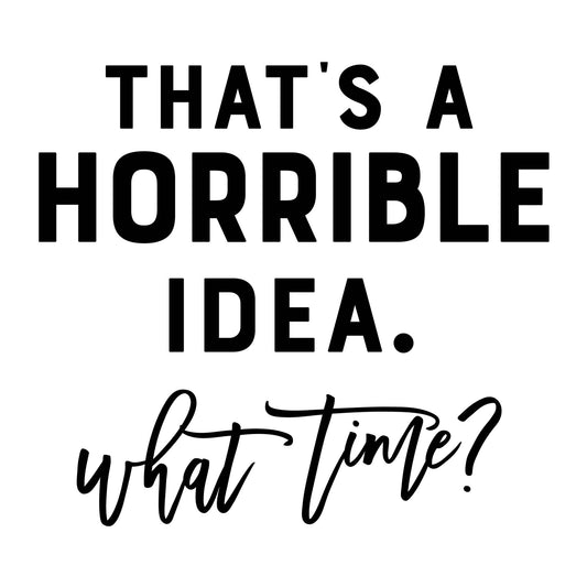 That's a Horrible Idea What Time SVG design for Cricut, Silhouette, laser cutting, vinyl, sublimation, funny shirts, decals, mugs, and DIY craft projects.