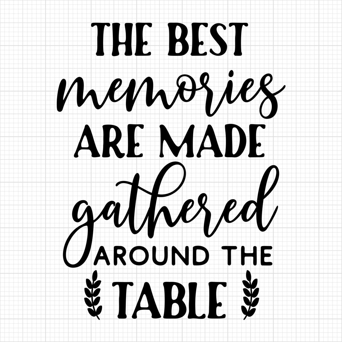 The Best Memories Are Made Gathered Around The Table
