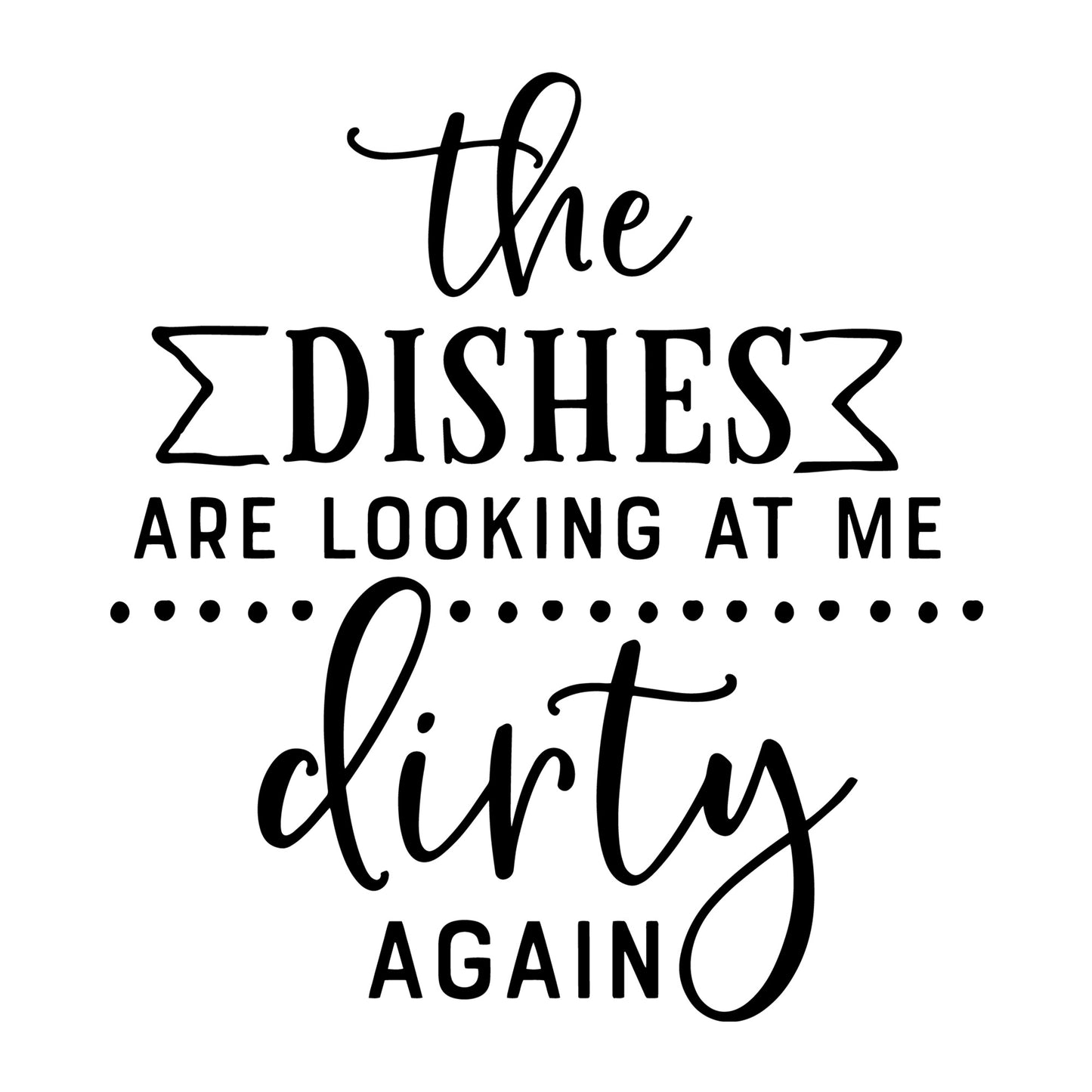 The Dishes Are Looking at Me Dirty Again SVG for Cricut, Silhouette, laser cutting, vinyl, sublimation, rustic signs, farmhouse decor, decals, and DIY craft projects.