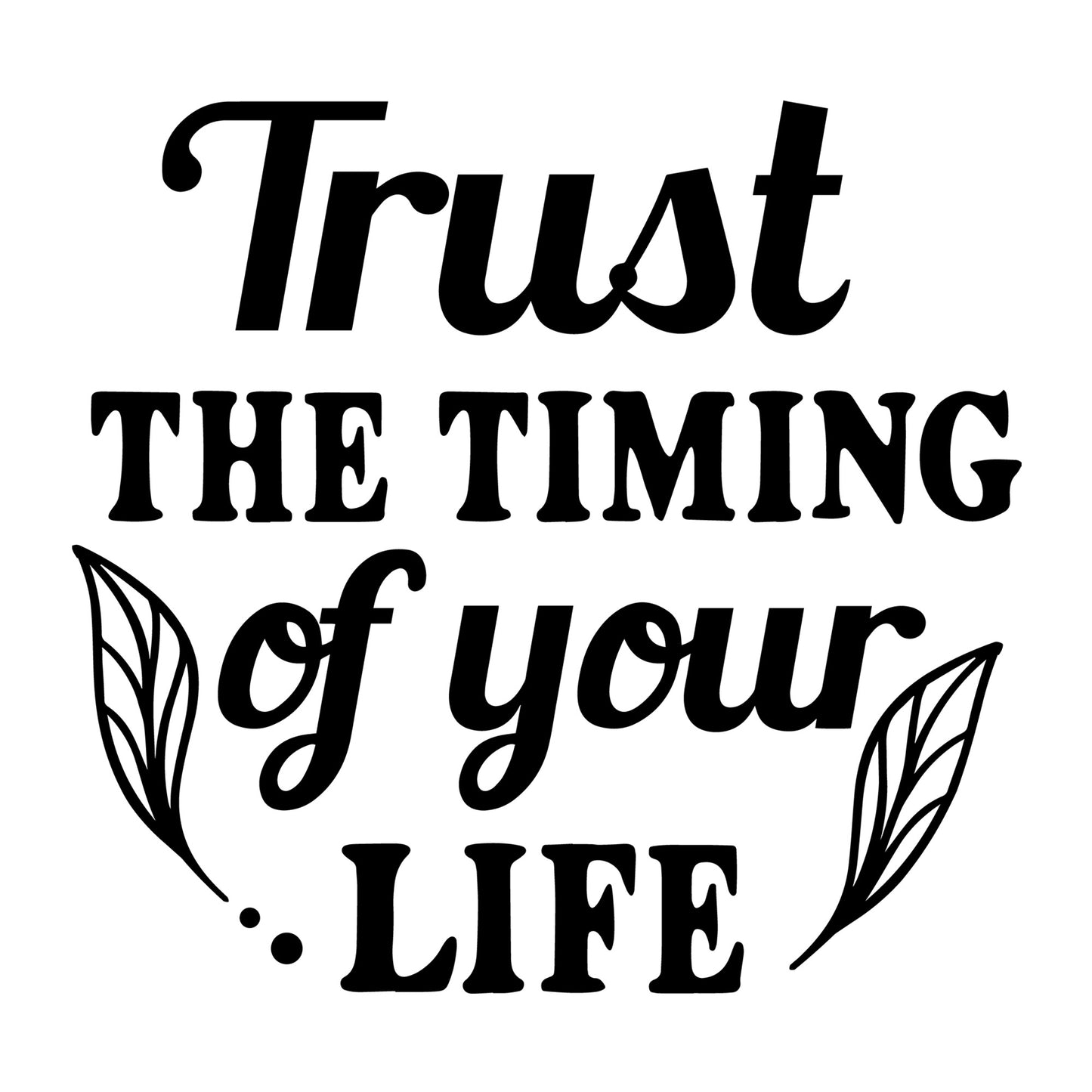 Trust the Timing of Your Life SVG design for Cricut, Silhouette, laser cutting, vinyl, sublimation, positive quote shirts, decals, mugs, and DIY craft projects.