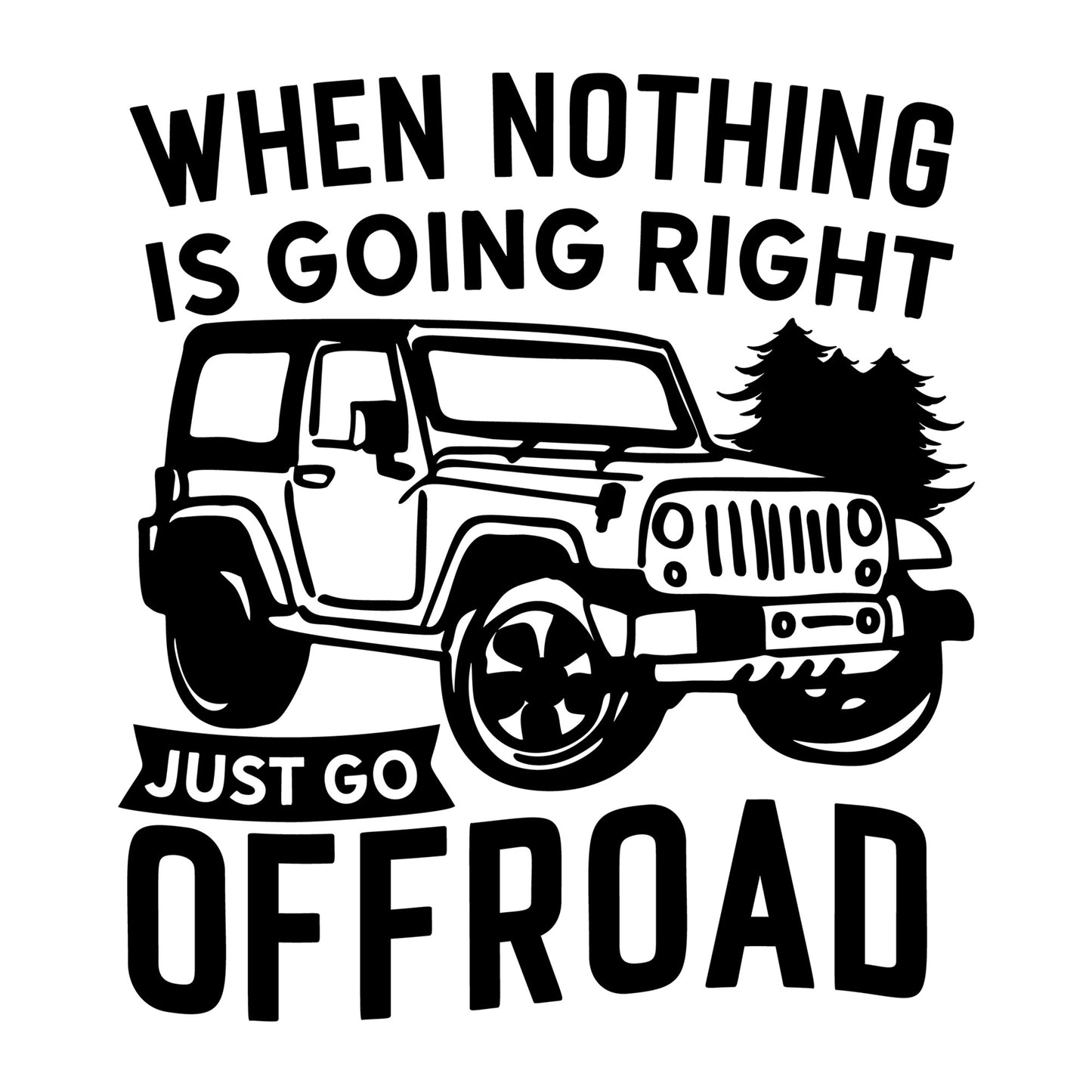 When Nothing Is Going Right Just Go Offroad SVG design for Cricut, Silhouette, laser cutting, vinyl, sublimation, car lover crafts, and DIY projects.