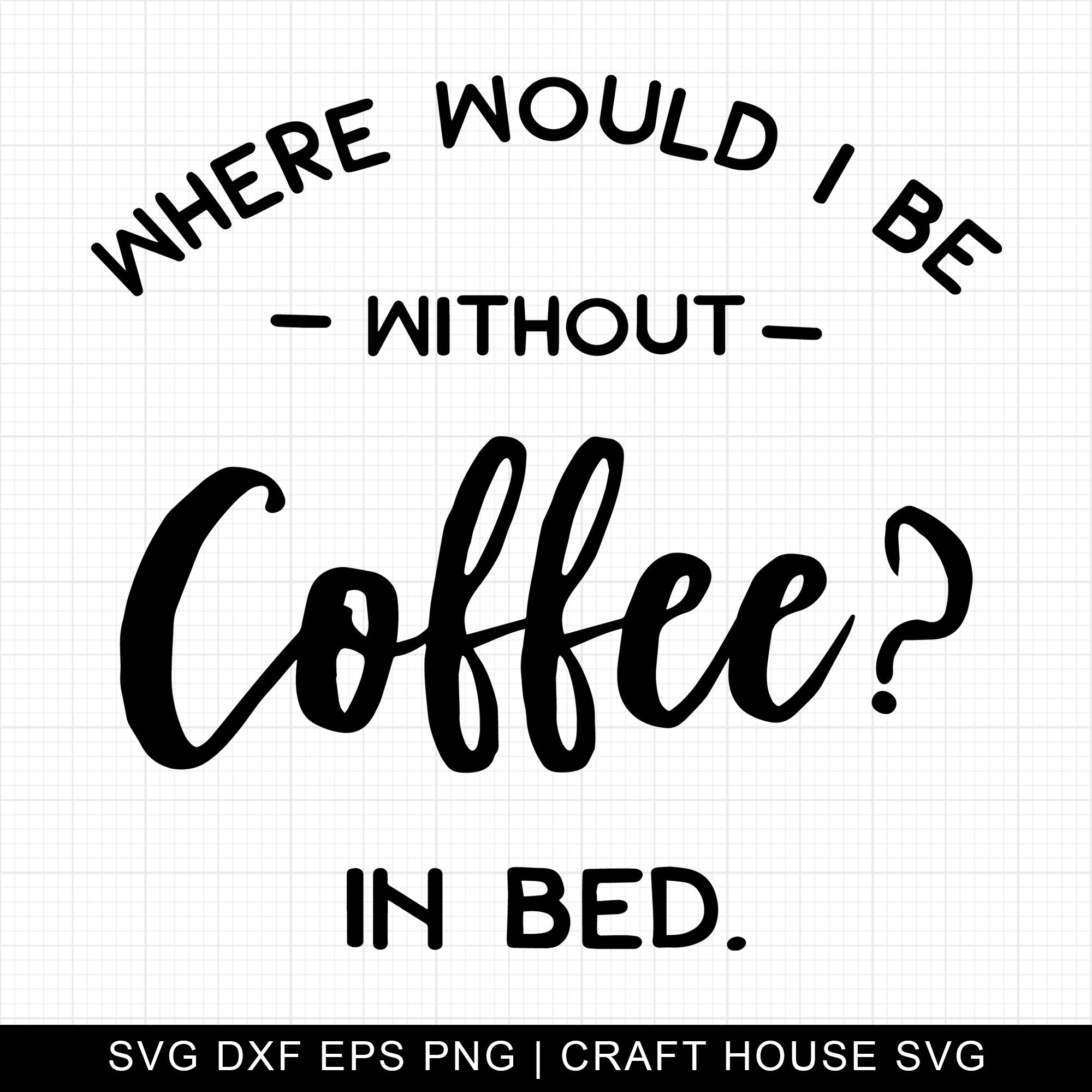 Where Would I Be Without Coffee SVG | M7F18