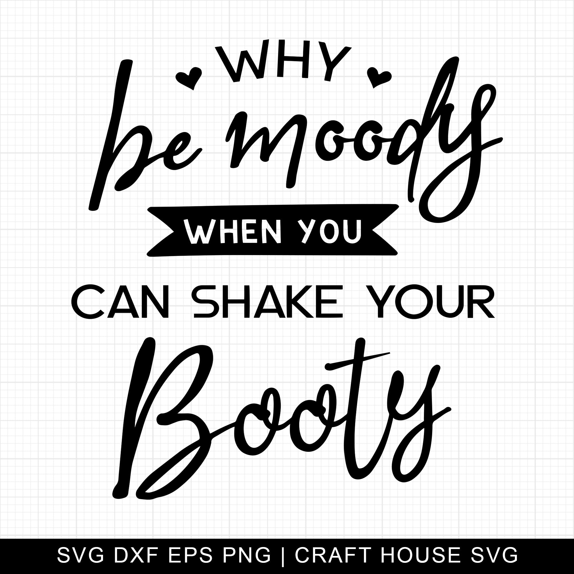 Why Be Moody Shake Your Booty SVG | M10F19