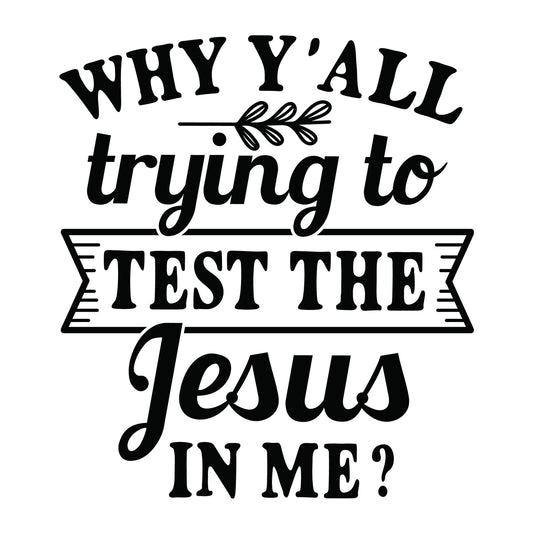 Why Y'all Trying to Test the Jesus in Me SVG design for Cricut, Silhouette, laser cutting, vinyl, sublimation, shirts, decals, mugs, and DIY craft projects.