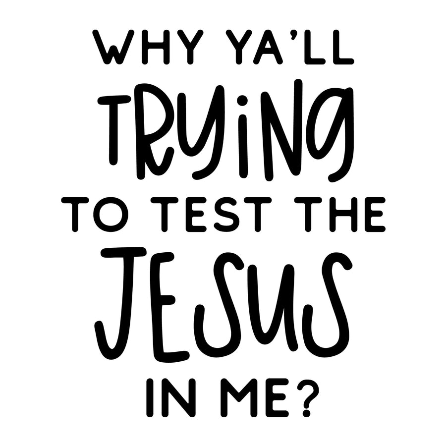 Why Y'all Trying to Test the Jesus in Me SVG for Cricut, Silhouette, laser cutting, vinyl, sublimation, mom shirts, decals, mugs, and DIY craft projects.
