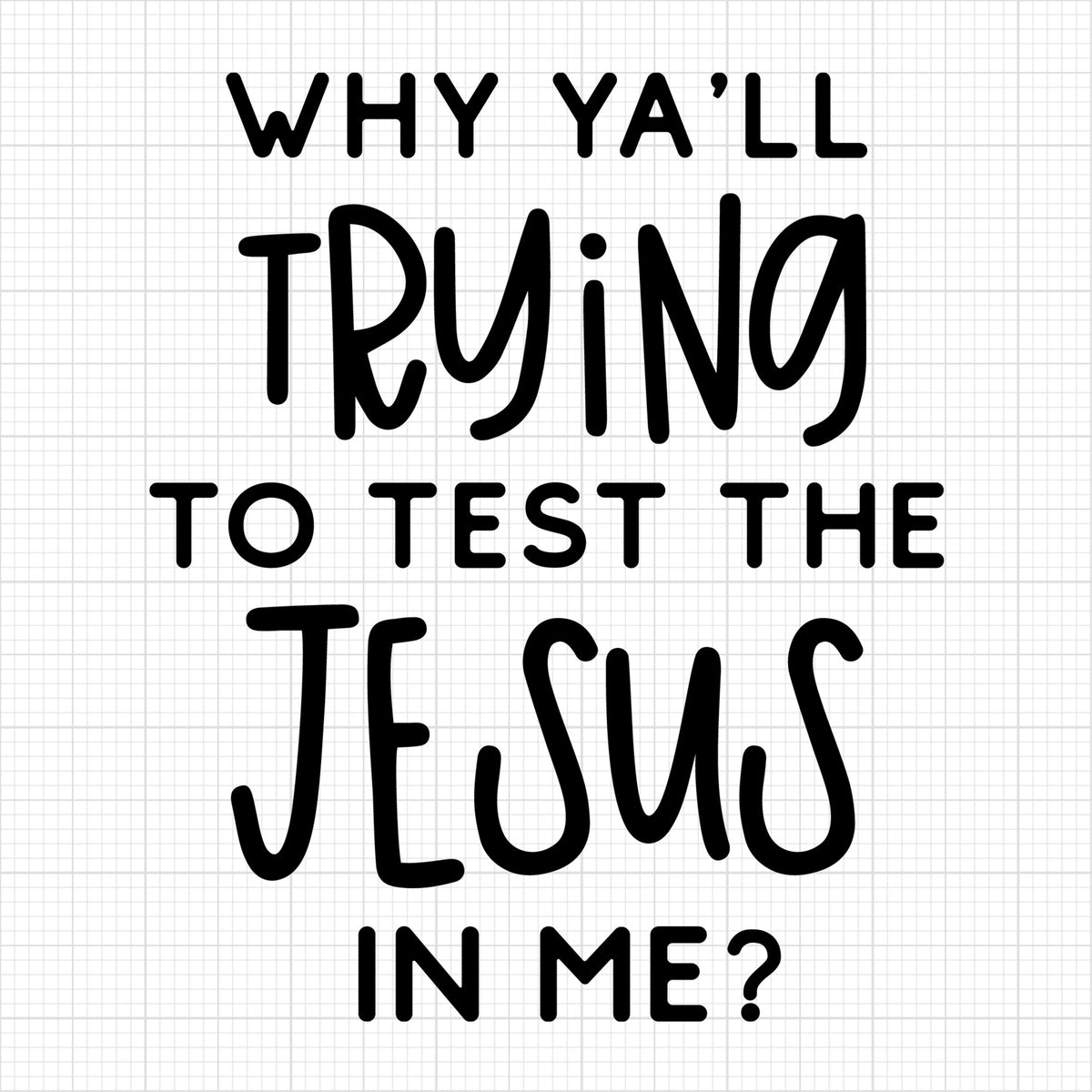 Why yall trying to test the Jesus in me