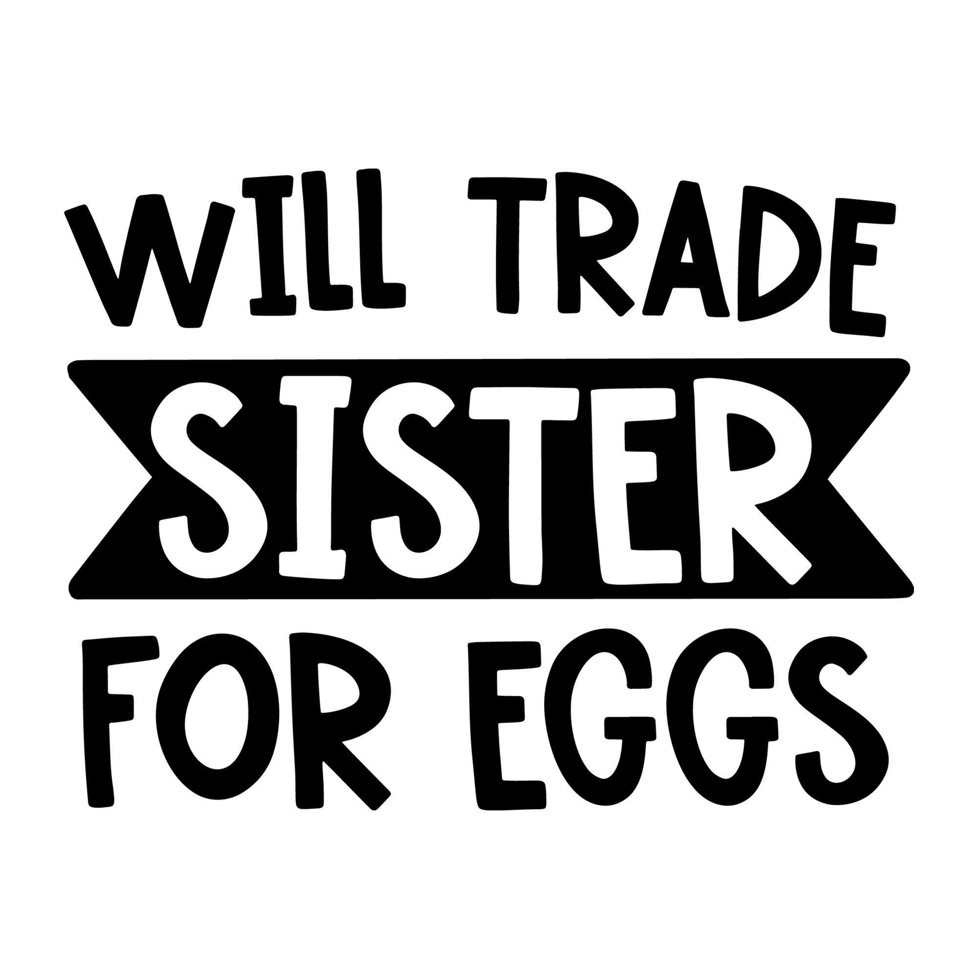 Will Trade Sister for Eggs SVG design for Cricut, Silhouette, laser cutting, vinyl, sublimation, Easter shirts, signs, decals, mugs, and DIY craft projects.