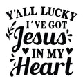 Y'all Lucky I've Got Jesus in My Heart SVG design for Cricut, Silhouette, laser cutting, vinyl, sublimation, shirts, decals, mugs, and DIY craft projects.