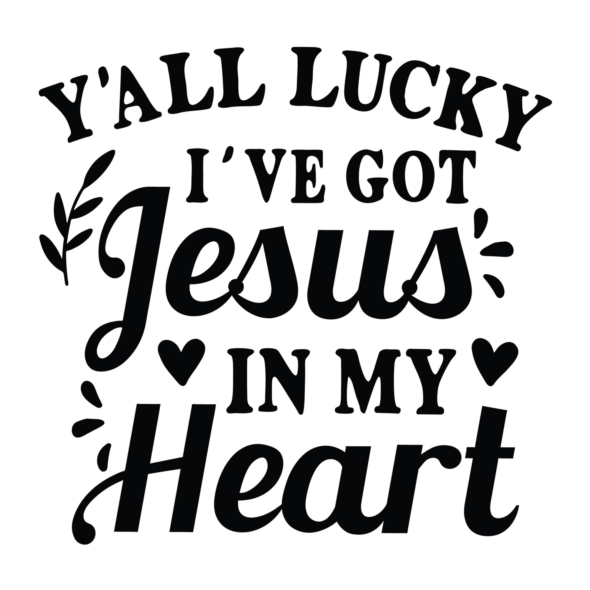 Y'all Lucky I've Got Jesus in My Heart SVG design for Cricut, Silhouette, laser cutting, vinyl, sublimation, shirts, decals, mugs, and DIY craft projects.