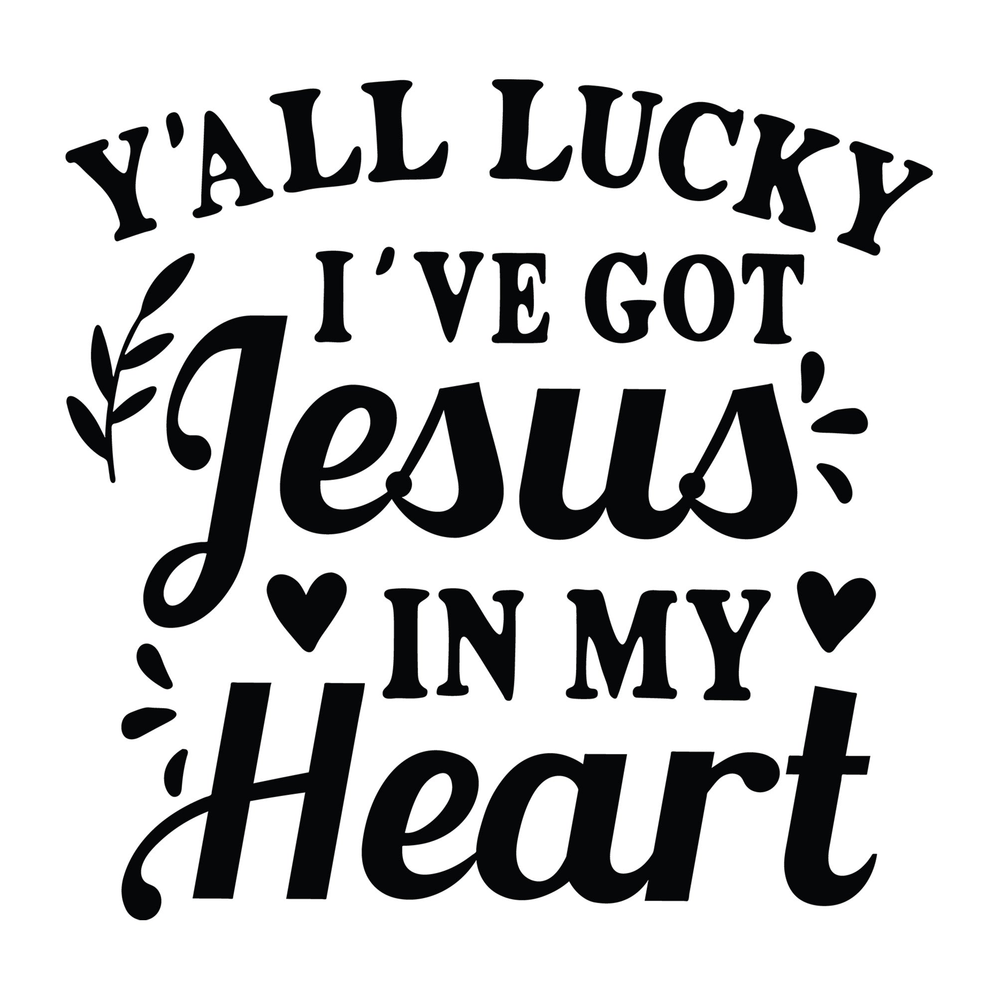 Y'all Lucky I've Got Jesus in My Heart SVG design for Cricut, Silhouette, laser cutting, vinyl, sublimation, shirts, decals, mugs, and DIY craft projects.