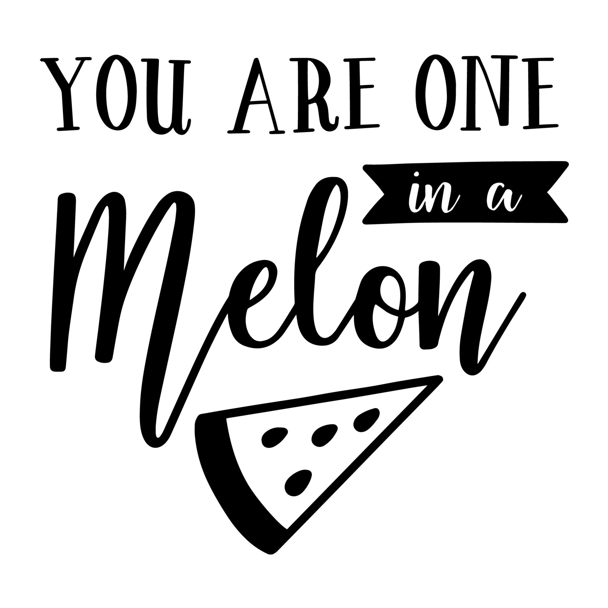 You Are One In A Melon SVG
