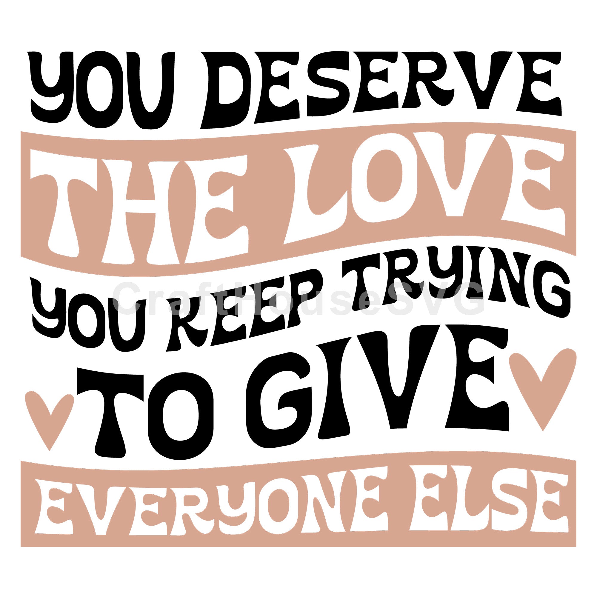 You Deserve The Love You Keep Trying To Give Everyone Else SVG Mental Health Awareness Cut File