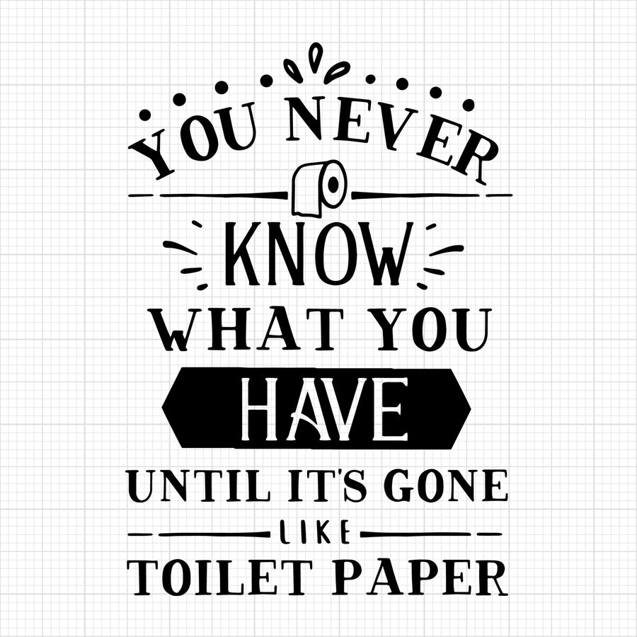 You never know what you have until its gone | bathroom SVG