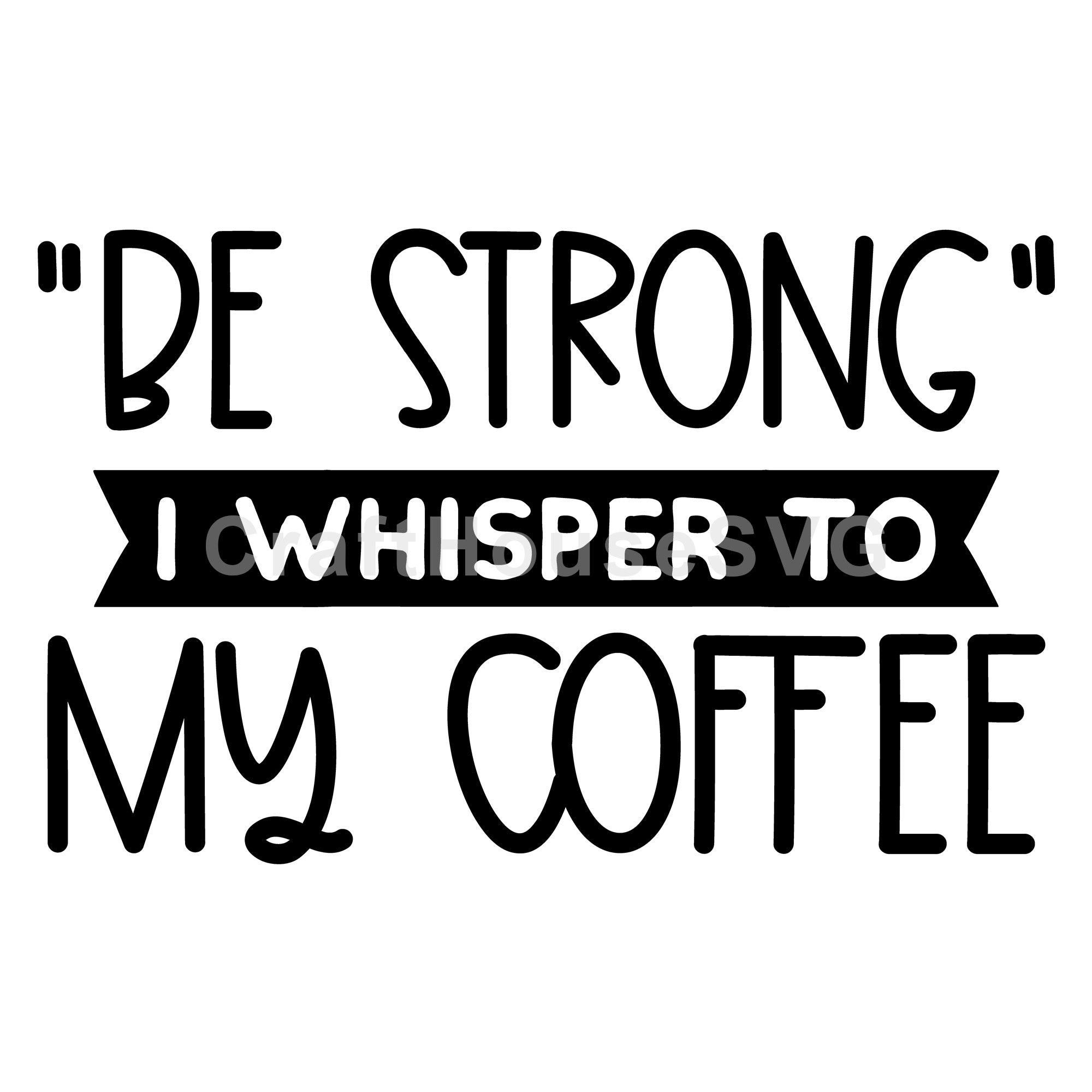 Be strong I whisper to my coffee SVG