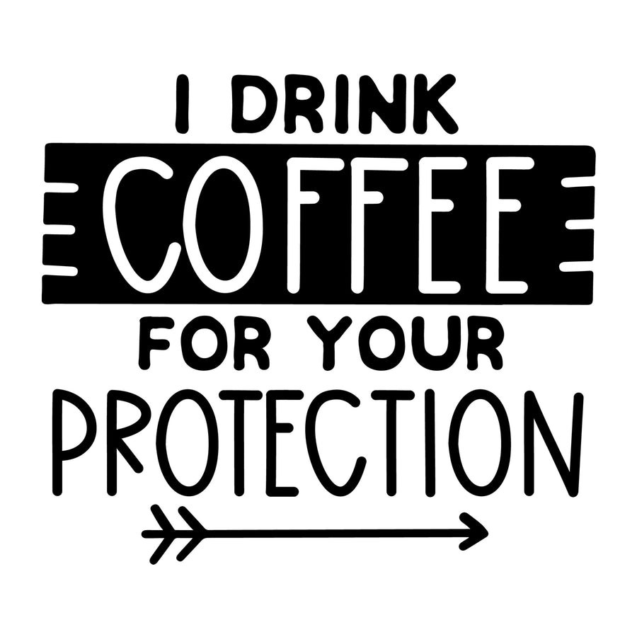 I Drink Coffee for Your Protection SVG design for Cricut, Silhouette, laser cutting, vinyl, sublimation, coffee shirts, mugs, decals, and DIY craft projects.