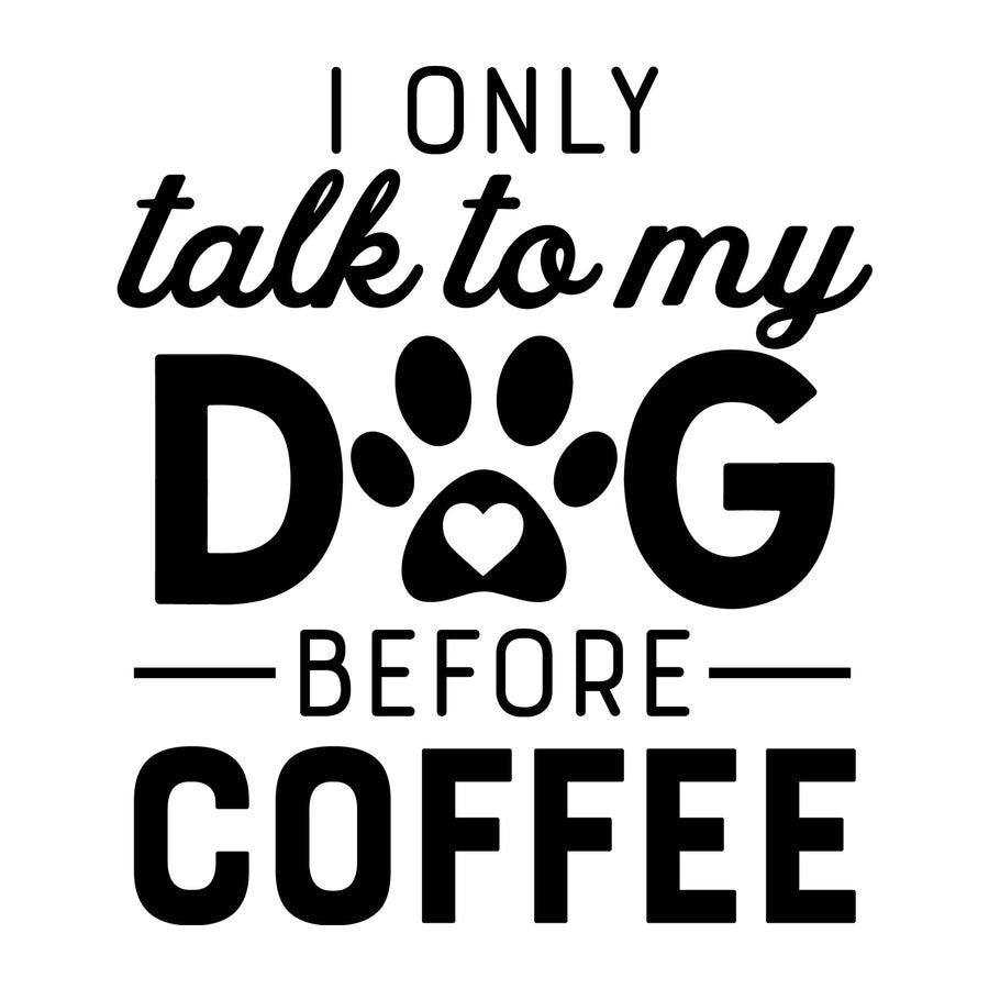 I Only Talk to My Dog before Coffee SVG design for Cricut, Silhouette, laser cutting, vinyl, sublimation, coffee shirts, mugs, decals, and DIY craft projects.