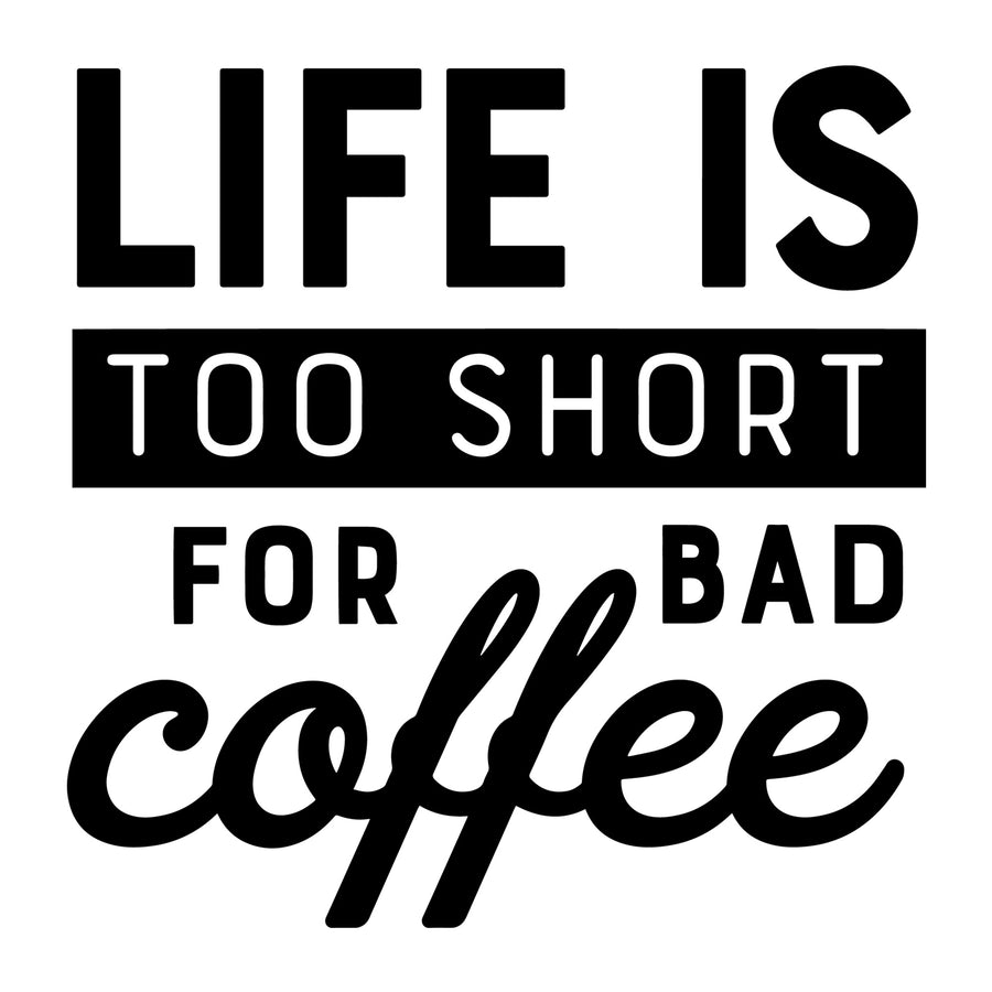 Life is Too Short for Bad Coffee SVG design for Cricut, Silhouette, laser cutting, vinyl, sublimation, coffee shirts, mugs, decals, and DIY craft projects.