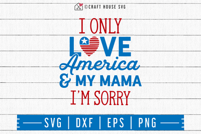 4th of July SVG file | I only love America and my mama I'm sorry SVG Craft House SVG - SVG files for Cricut and Silhouette